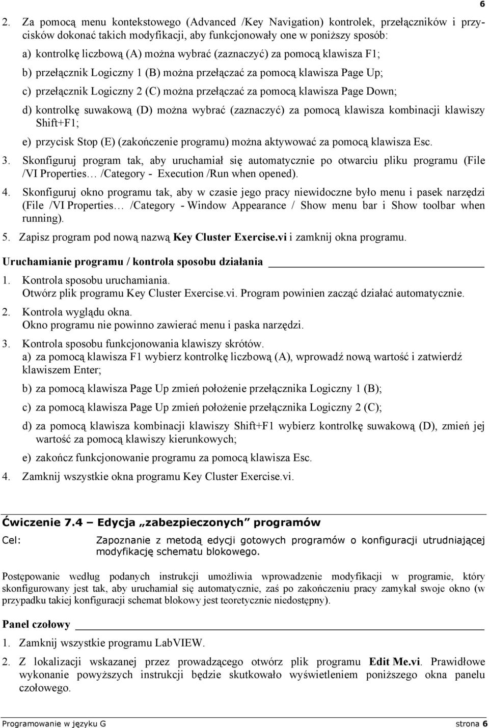 kontrolkę suwakową (D) można wybrać (zaznaczyć) za pomocą klawisza kombinacji klawiszy Shift+F1; e) przycisk Stop (E) (zakończenie programu) można aktywować za pomocą klawisza Esc. 3.