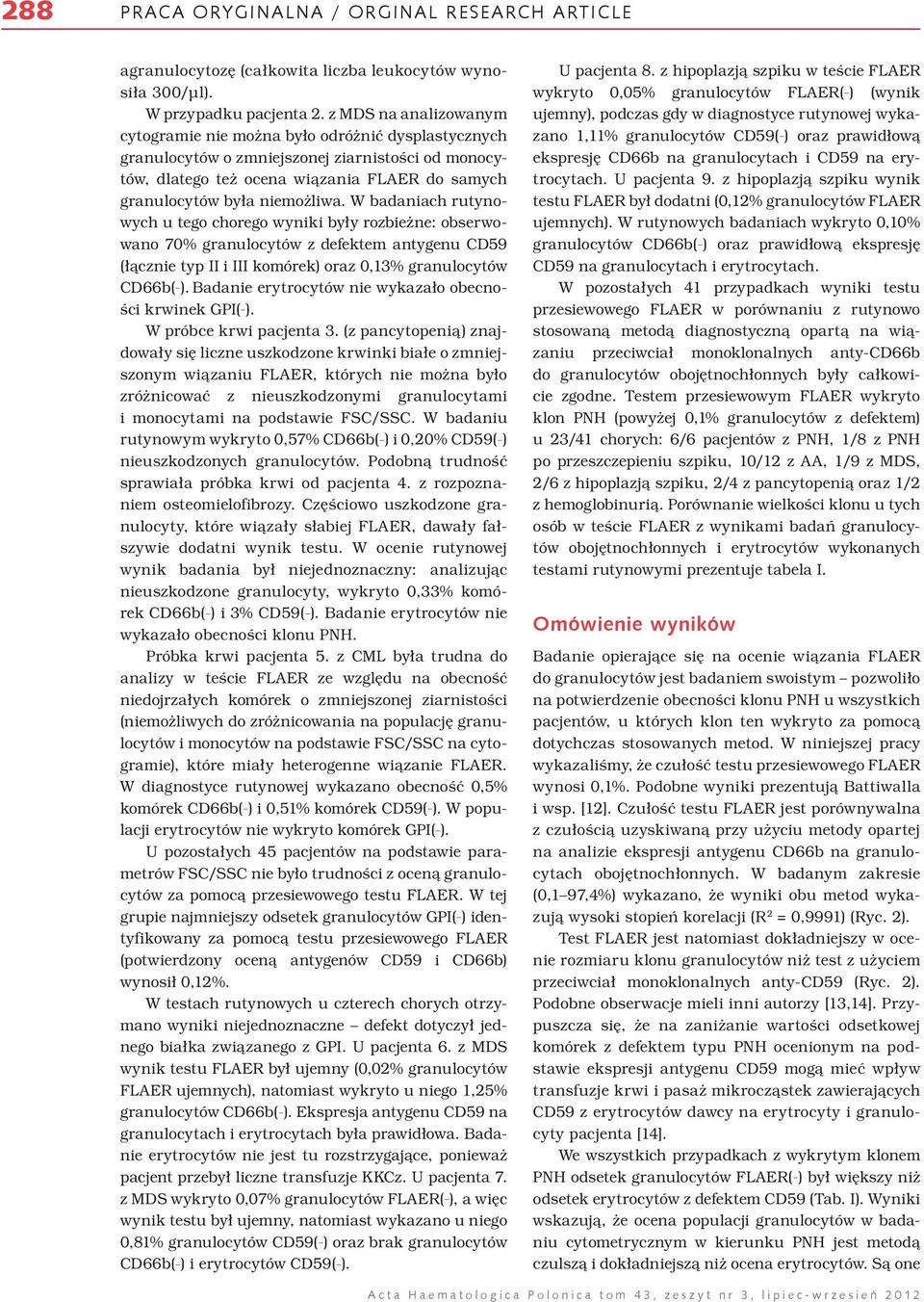 W badaniach rutynowych u tego chorego wyniki były rozbieżne: obserwowano 70% granulocytów z defektem antygenu CD59 (łącznie typ II i III komórek) oraz 0,13% granulocytów CD66b( _ ).