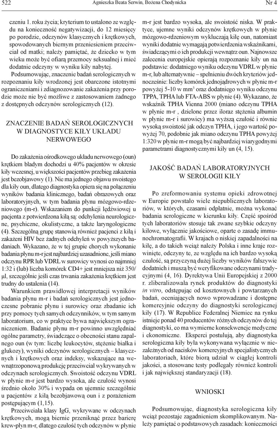 należy pamiętać, że dziecko w tym wieku może być ofiarą przemocy seksualnej i mieć dodatnie odczyny w wyniku kiły nabytej.