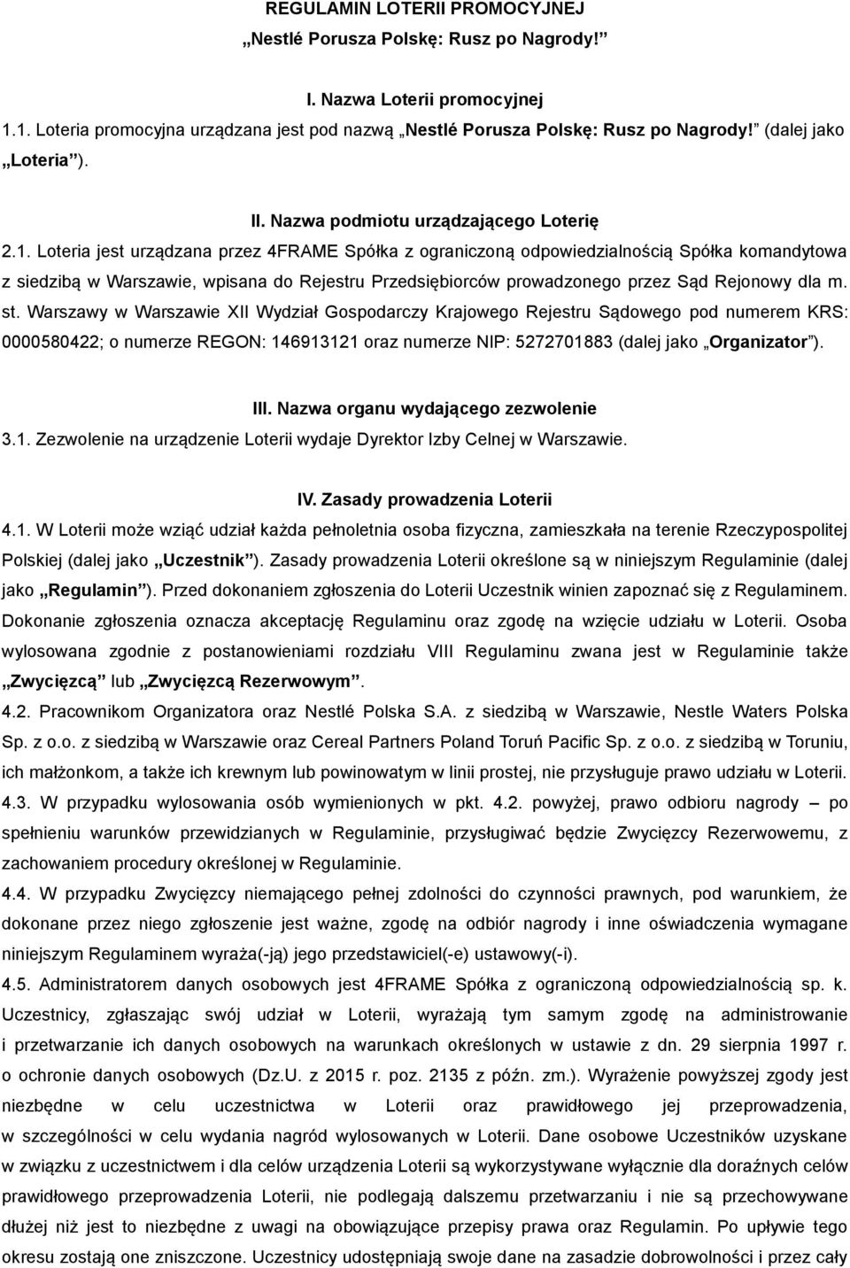 Loteria jest urządzana przez 4FRAME Spółka z ograniczoną odpowiedzialnością Spółka komandytowa z siedzibą w Warszawie, wpisana do Rejestru Przedsiębiorców prowadzonego przez Sąd Rejonowy dla m. st.