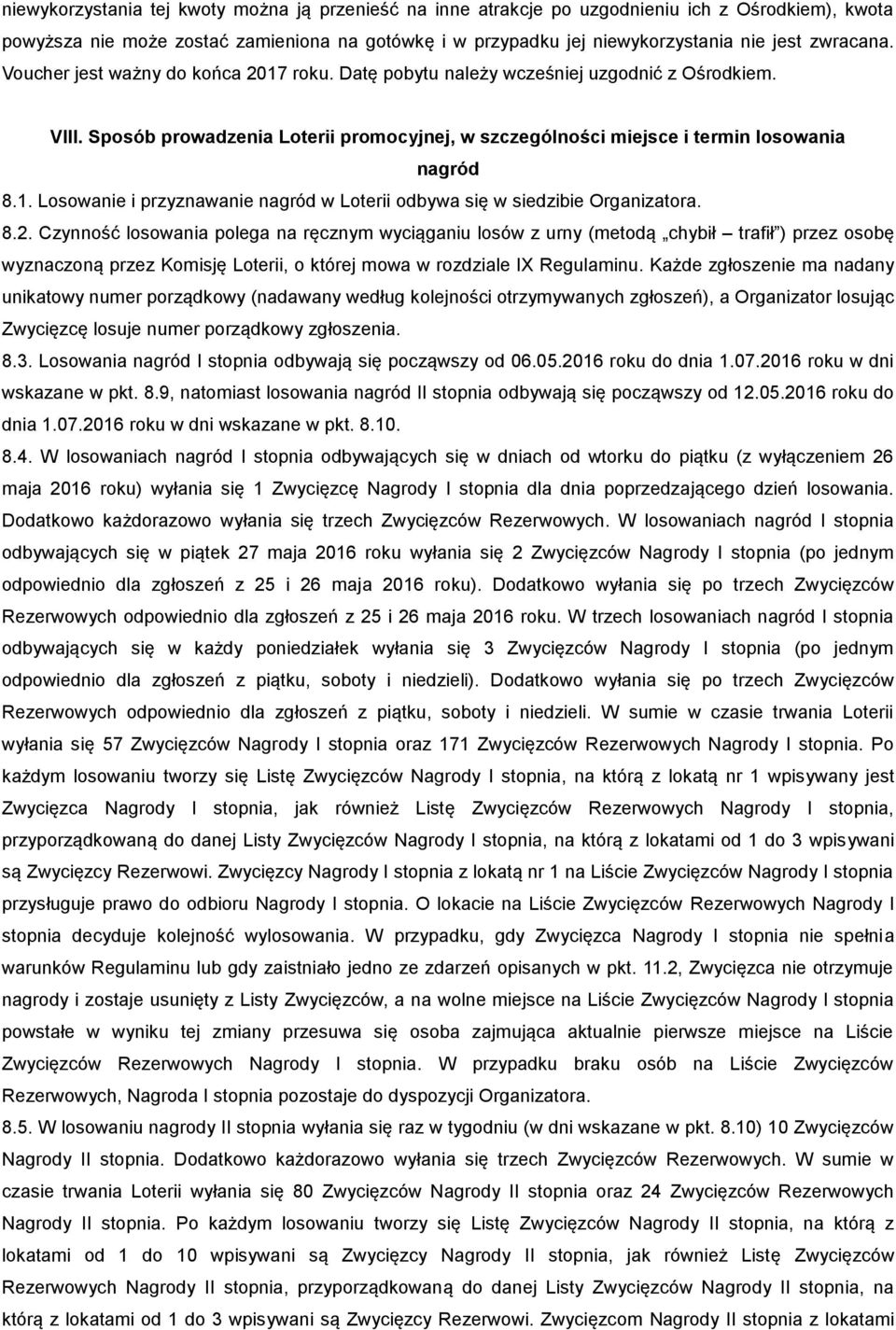 8.2. Czynność losowania polega na ręcznym wyciąganiu losów z urny (metodą chybił trafił ) przez osobę wyznaczoną przez Komisję Loterii, o której mowa w rozdziale IX Regulaminu.