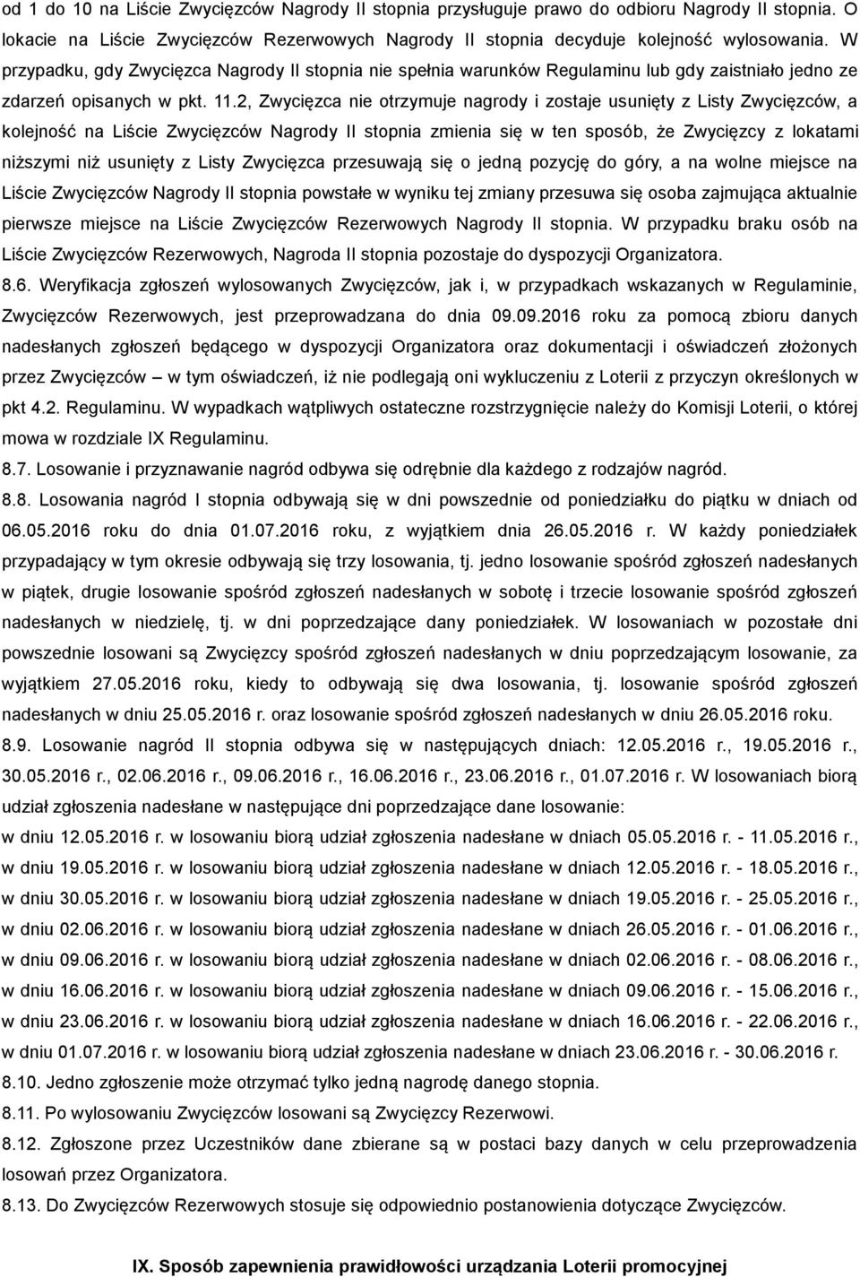 2, Zwycięzca nie otrzymuje nagrody i zostaje usunięty z Listy Zwycięzców, a kolejność na Liście Zwycięzców Nagrody II stopnia zmienia się w ten sposób, że Zwycięzcy z lokatami niższymi niż usunięty z