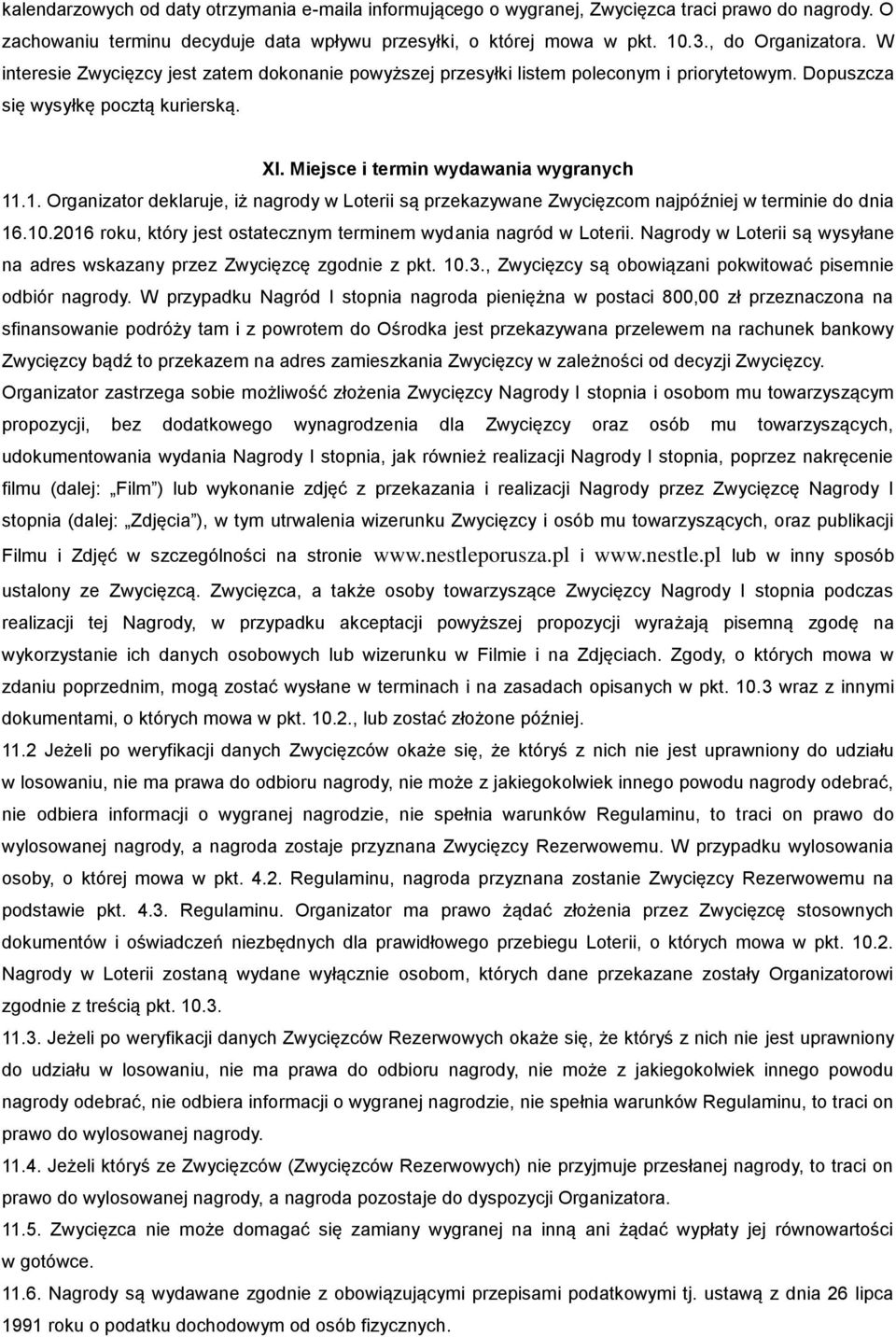 .1. Organizator deklaruje, iż nagrody w Loterii są przekazywane Zwycięzcom najpóźniej w terminie do dnia 16.10.2016 roku, który jest ostatecznym terminem wydania nagród w Loterii.