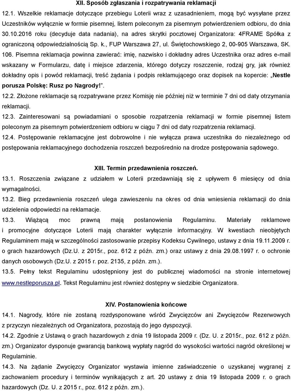 30.10.2016 roku (decyduje data nadania), na adres skrytki pocztowej Organizatora: 4FRAME Spółka z ograniczoną odpowiedzialnością Sp. k., FUP Warszawa 27, ul. Świętochowskiego 2, 00-905 Warszawa, SK.