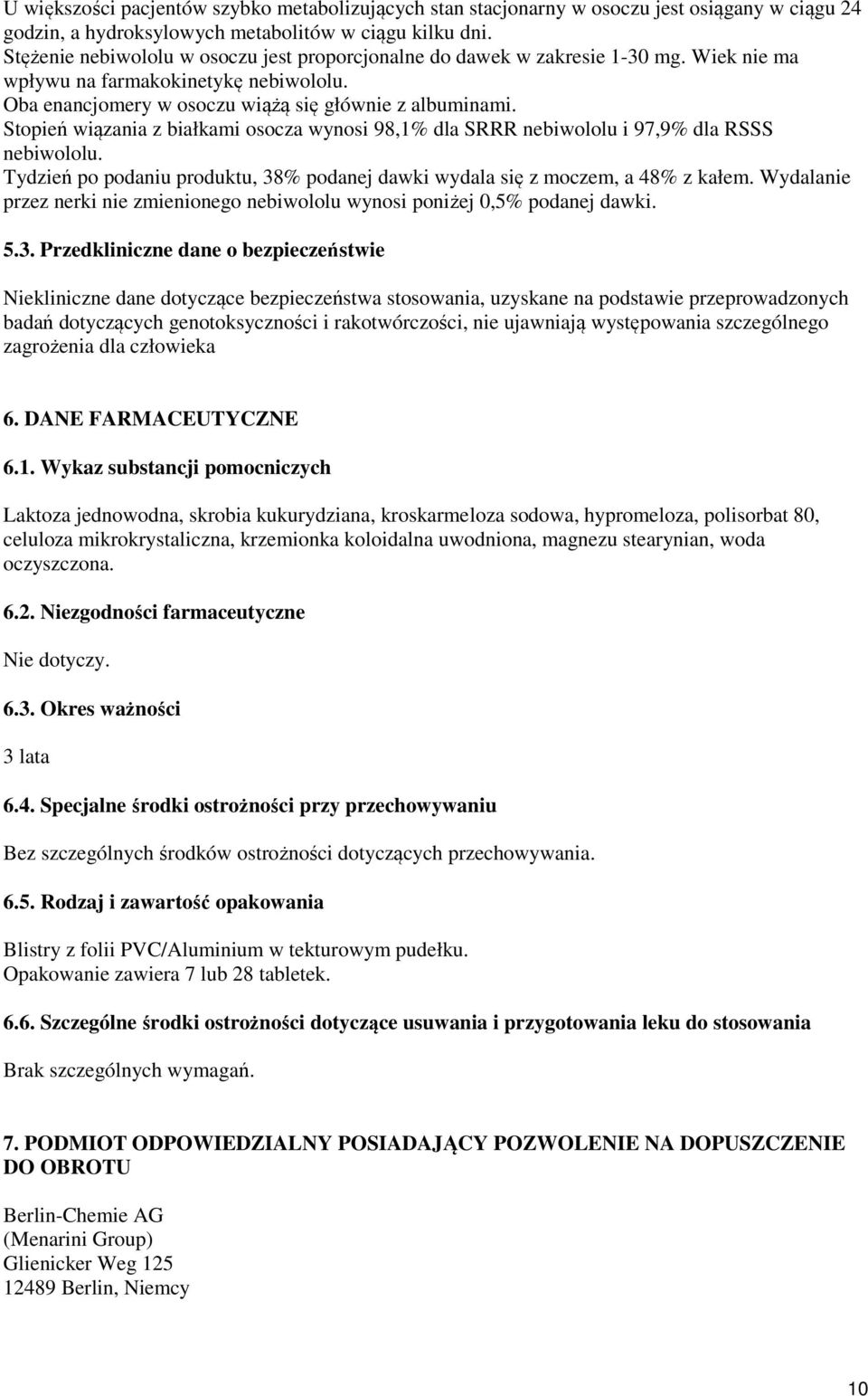 Stopień wiązania z białkami osocza wynosi 98,1% dla SRRR nebiwololu i 97,9% dla RSSS nebiwololu. Tydzień po podaniu produktu, 38% podanej dawki wydala się z moczem, a 48% z kałem.