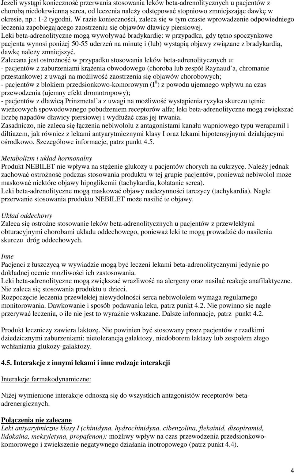 Leki beta-adrenolityczne mogą wywoływać bradykardię: w przypadku, gdy tętno spoczynkowe pacjenta wynosi poniżej 50-55 uderzeń na minutę i (lub) wystąpią objawy związane z bradykardią, dawkę należy