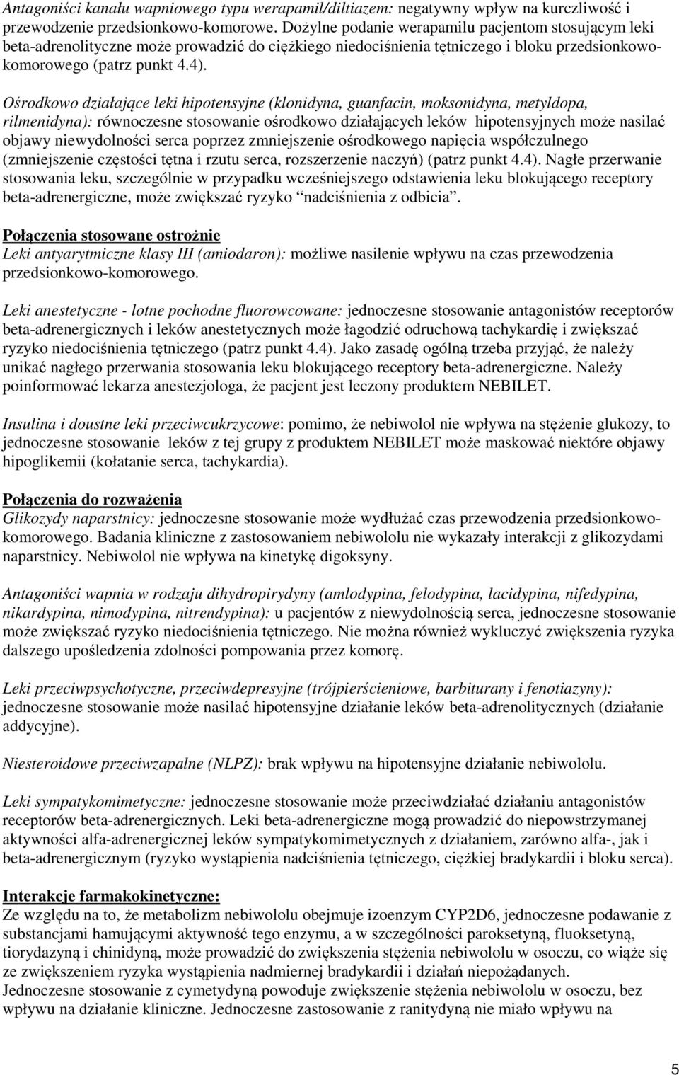 Ośrodkowo działające leki hipotensyjne (klonidyna, guanfacin, moksonidyna, metyldopa, rilmenidyna): równoczesne stosowanie ośrodkowo działających leków hipotensyjnych może nasilać objawy