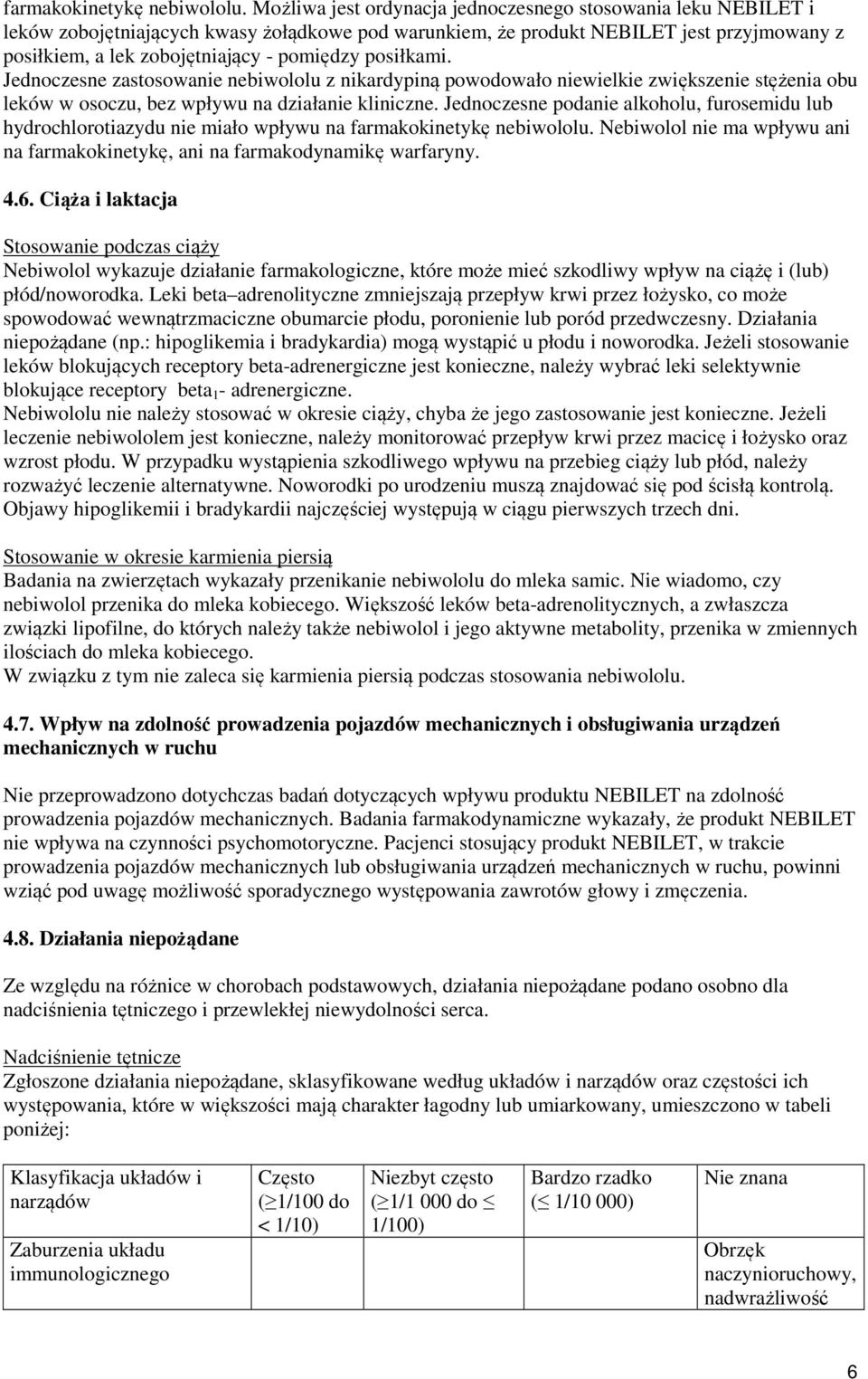 posiłkami. Jednoczesne zastosowanie nebiwololu z nikardypiną powodowało niewielkie zwiększenie stężenia obu leków w osoczu, bez wpływu na działanie kliniczne.