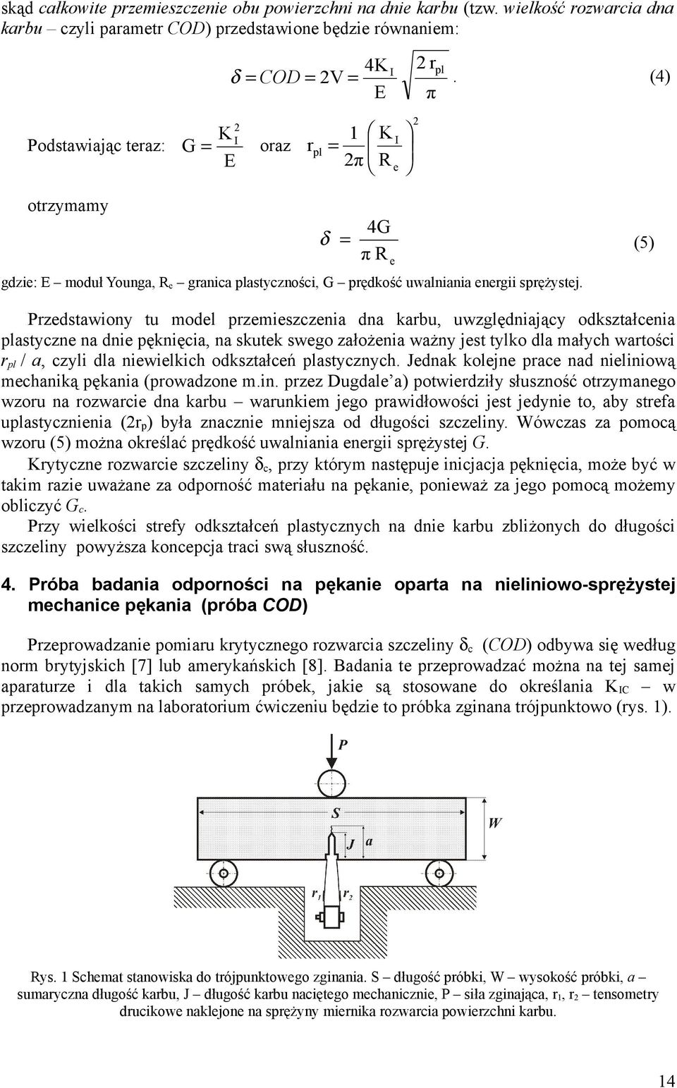 (4) otrzymamy δ = 4G π Re (5) gdzie: E moduł Younga, Re granica plastyczności, G prędkość uwalniania energii sprężystej.