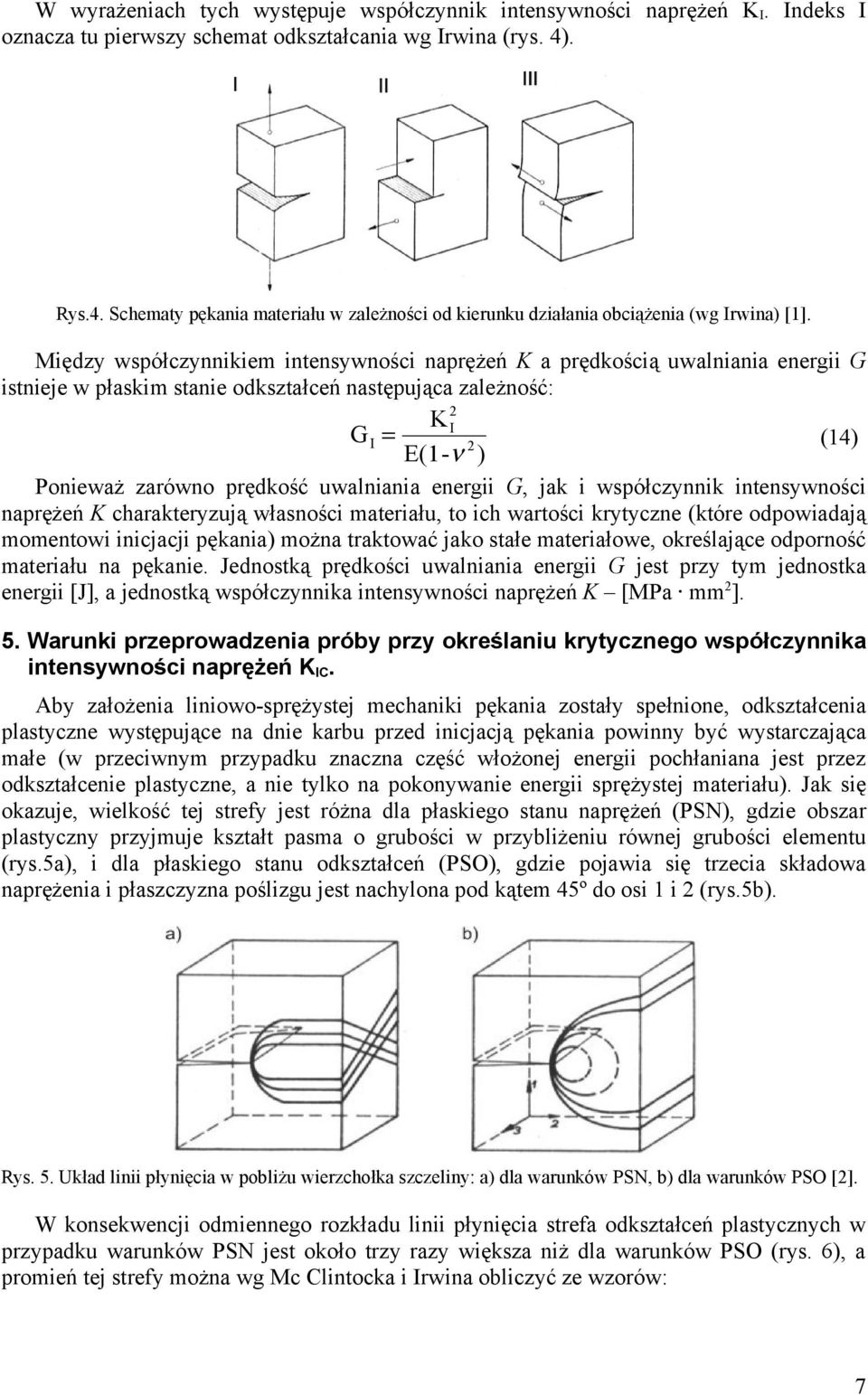 Między współczynnikiem intensywności naprężeń K a prędkością uwalniania energii G istnieje w płaskim stanie odkształceń następująca zależność: K I GI = E(1 -ν ) (14) Ponieważ zarówno prędkość