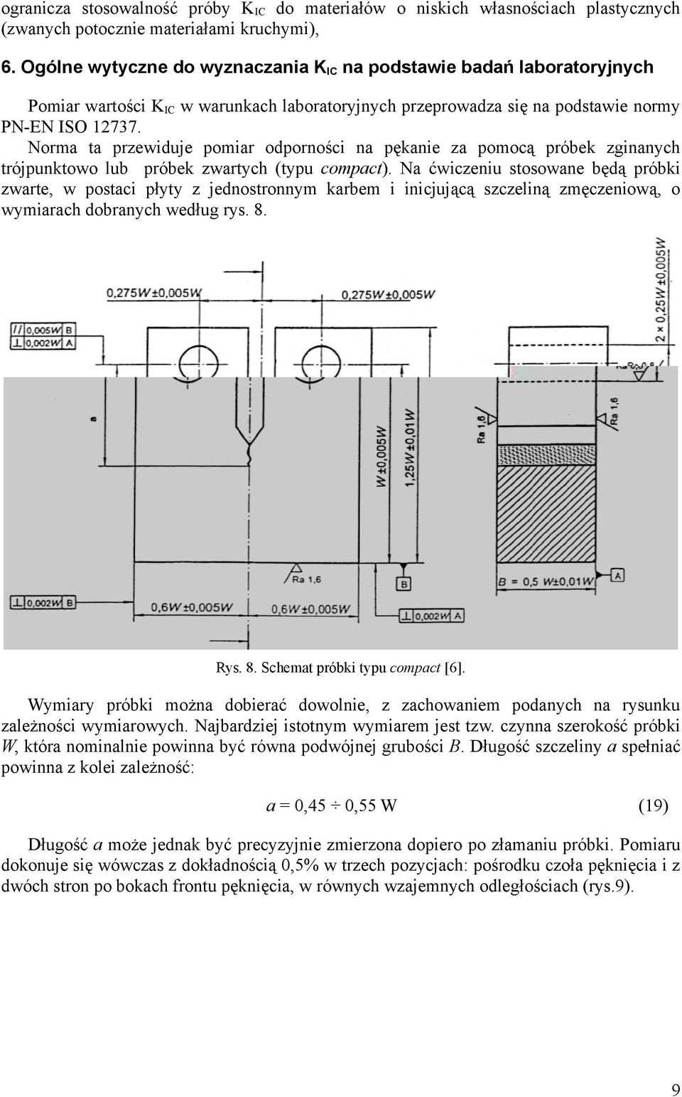 Norma ta przewiduje pomiar odporności na pękanie za pomocą próbek zginanych trójpunktowo lub próbek zwartych (typu compact).