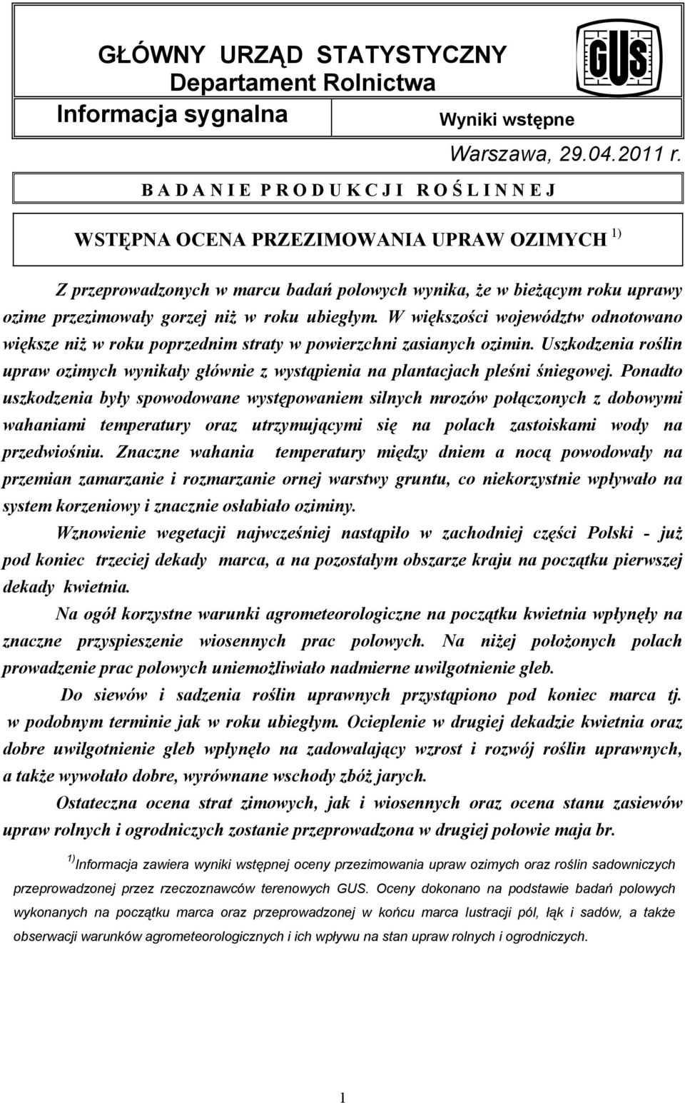 W większości województw odnotowano większe niż w roku poprzednim straty w powierzchni zasianych ozimin. Uszkodzenia roślin upraw ozimych wynikały głównie z wystąpienia na plantacjach pleśni śniegowej.