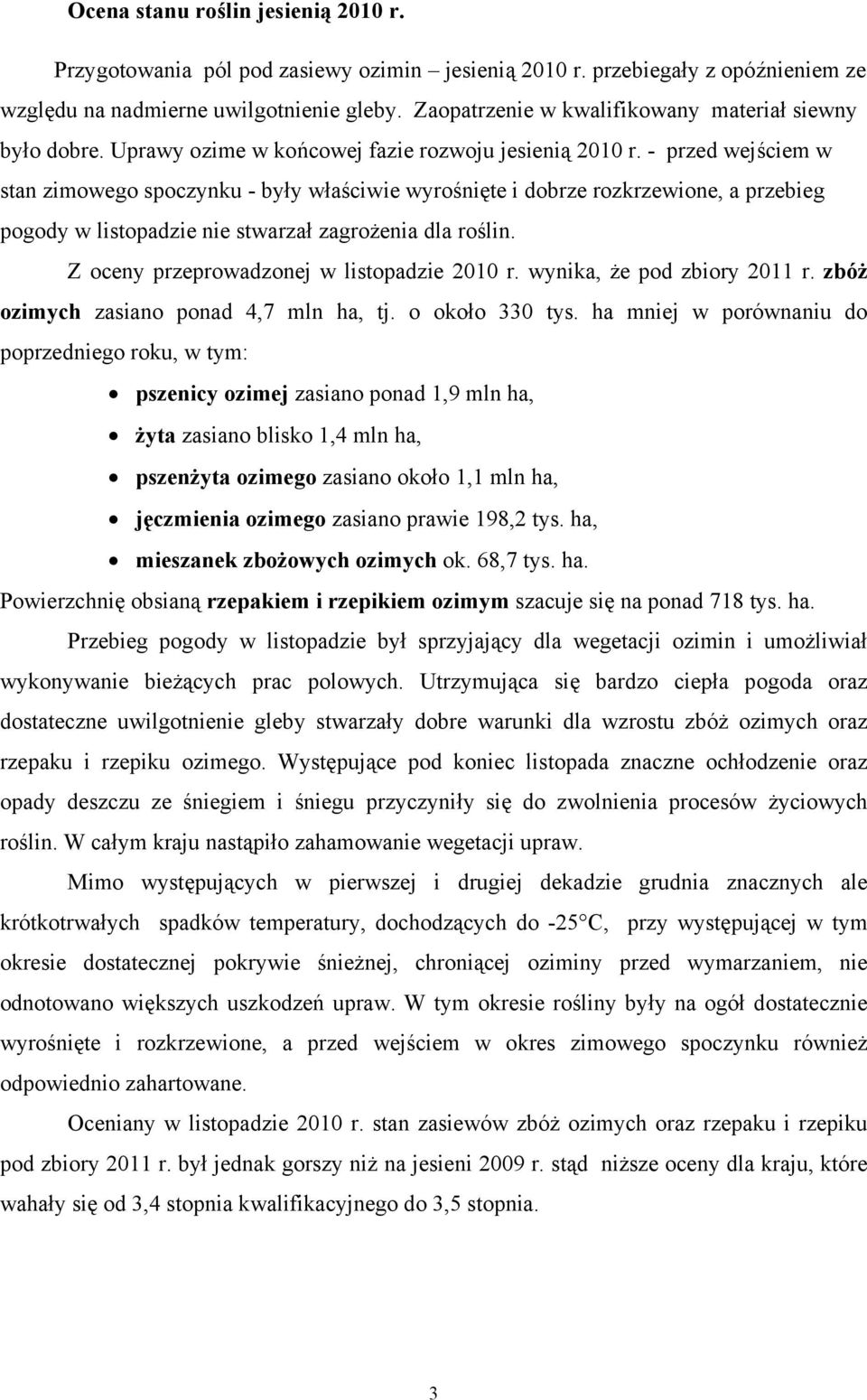 - przed wejściem w stan zimowego spoczynku - były właściwie wyrośnięte i dobrze rozkrzewione, a przebieg pogody w listopadzie nie stwarzał zagrożenia dla roślin.