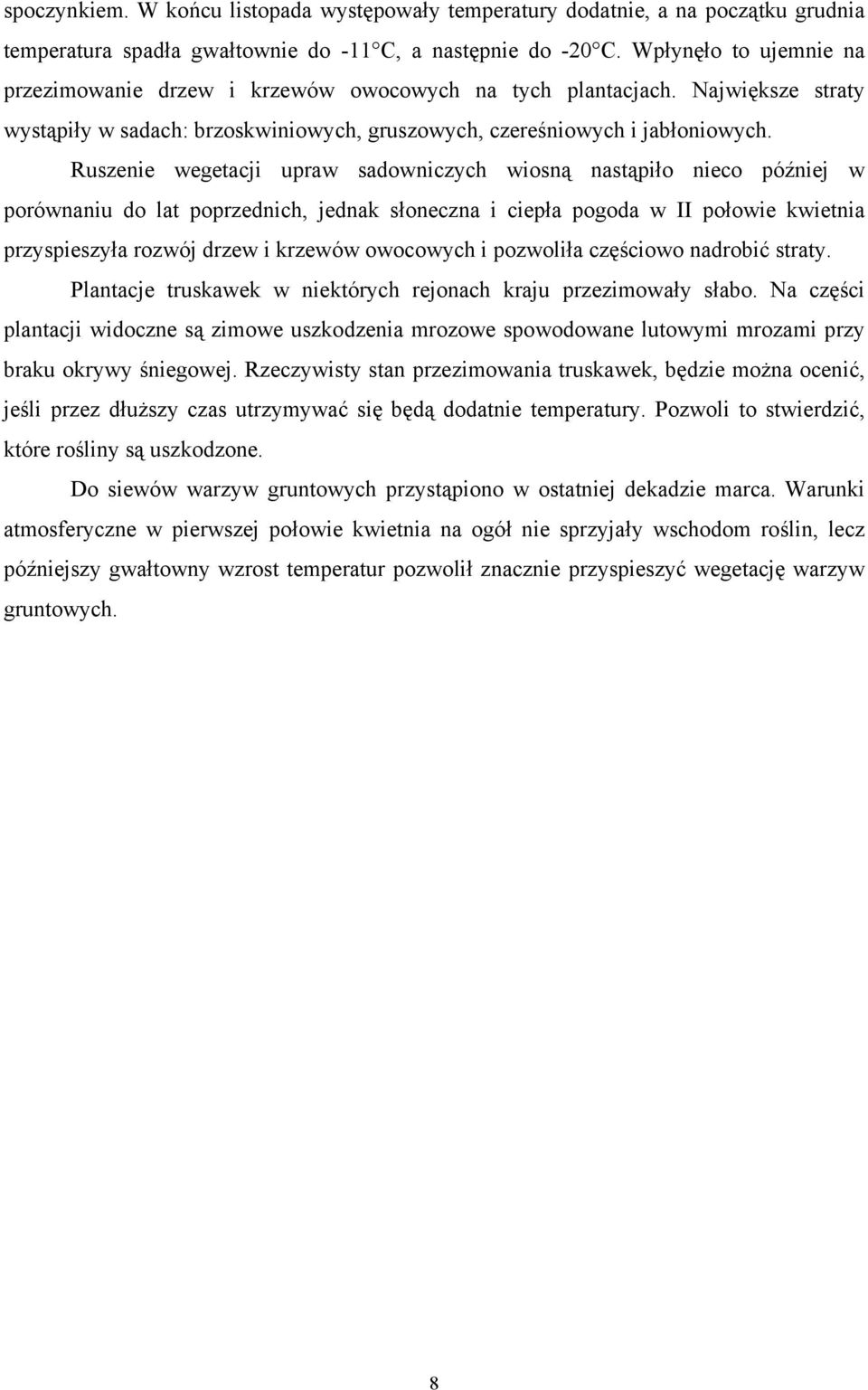 Ruszenie wegetacji upraw sadowniczych wiosną nastąpiło nieco później w porównaniu do lat poprzednich, jednak słoneczna i ciepła pogoda w II połowie kwietnia przyspieszyła rozwój drzew i krzewów