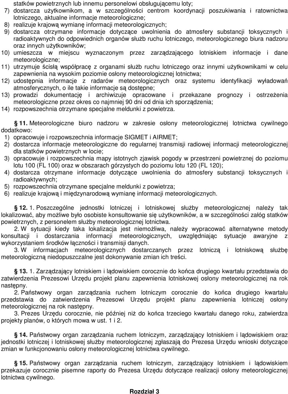 organów słub ruchu lotniczego, meteorologicznego biura nadzoru oraz innych uytkowników; 10) umieszcza w miejscu wyznaczonym przez zarzdzajcego lotniskiem informacje i dane meteorologiczne; 11)