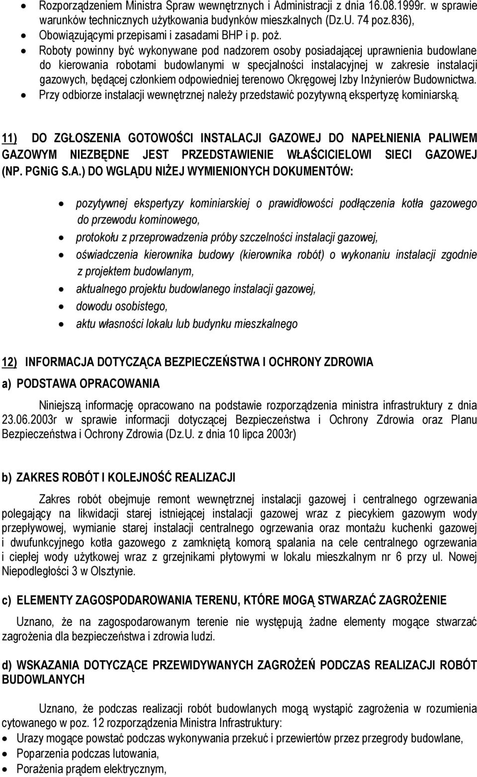 Roboty powinny być wykonywane pod nadzorem osoby posiadającej uprawnienia budowlane do kierowania robotami budowlanymi w specjalności instalacyjnej w zakresie instalacji gazowych, będącej członkiem