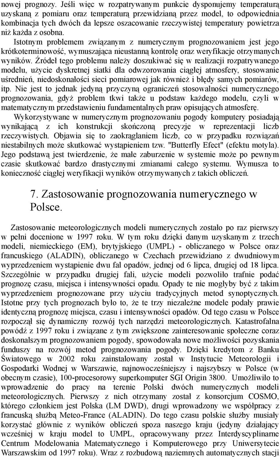 temperatury powietrza niż każda z osobna. Istotnym problemem związanym z numerycznym prognozowaniem jest jego krótkoterminowość, wymuszająca nieustanną kontrolę oraz weryfikacje otrzymanych wyników.