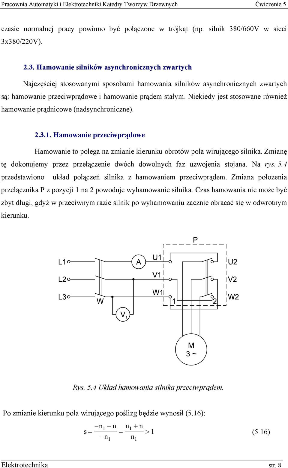 Niekiedy jest stosowane również hamowanie prądnicowe (nadsynchroniczne). 2.3.1. Hamowanie przeciwprądowe Hamowanie to polega na zmianie kierunku obrotów pola wirującego silnika.