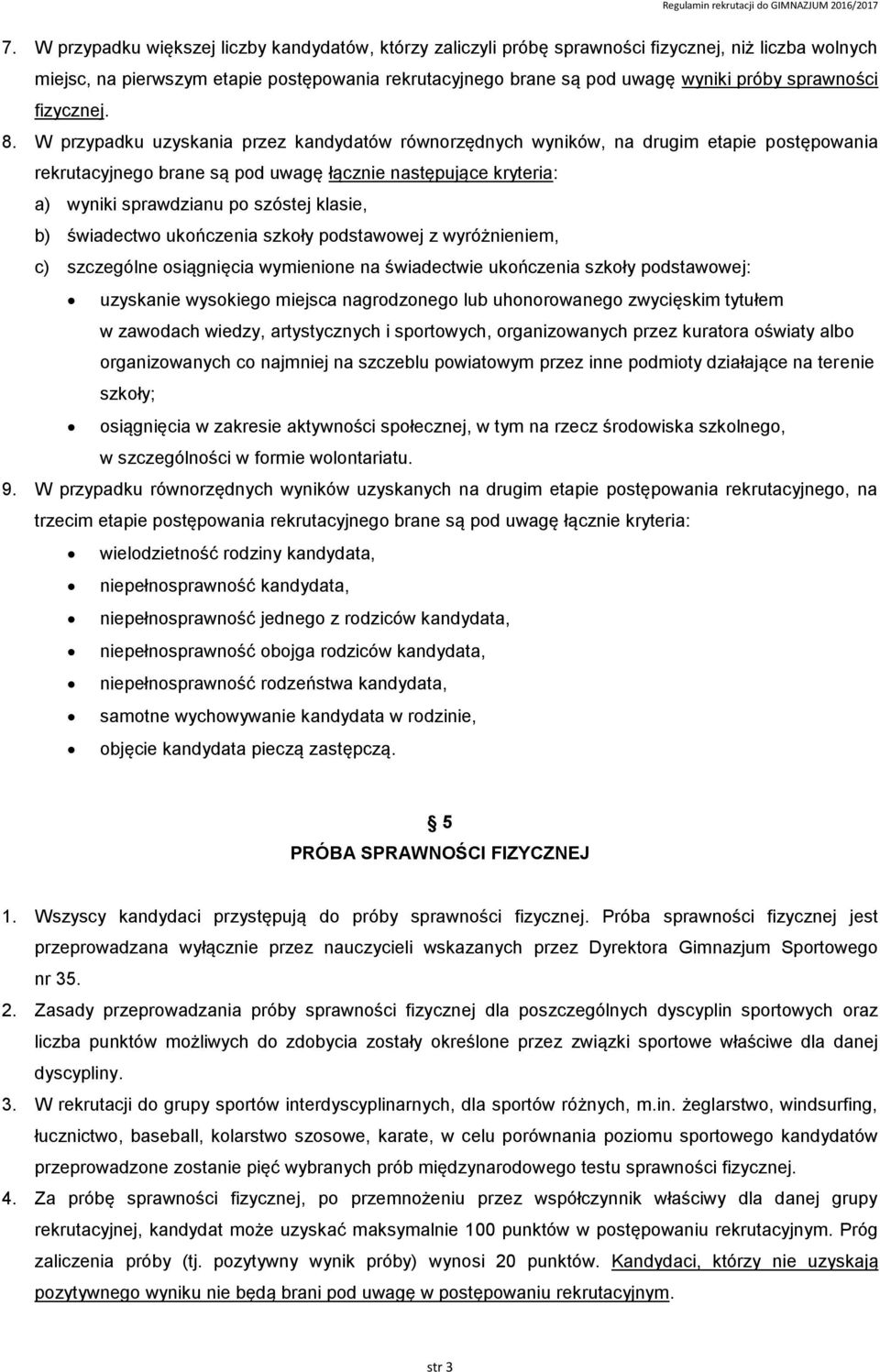 W przypadku uzyskania przez kandydatów równorzędnych wyników, na drugim etapie postępowania rekrutacyjnego brane są pod uwagę łącznie następujące kryteria: a) wyniki sprawdzianu po szóstej klasie, b)