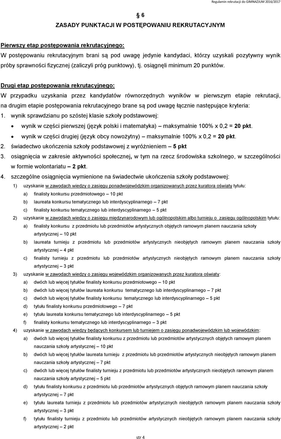 Drugi etap postępowania rekrutacyjnego: W przypadku uzyskania przez kandydatów równorzędnych wyników w pierwszym etapie rekrutacji, na drugim etapie postępowania rekrutacyjnego brane są pod uwagę