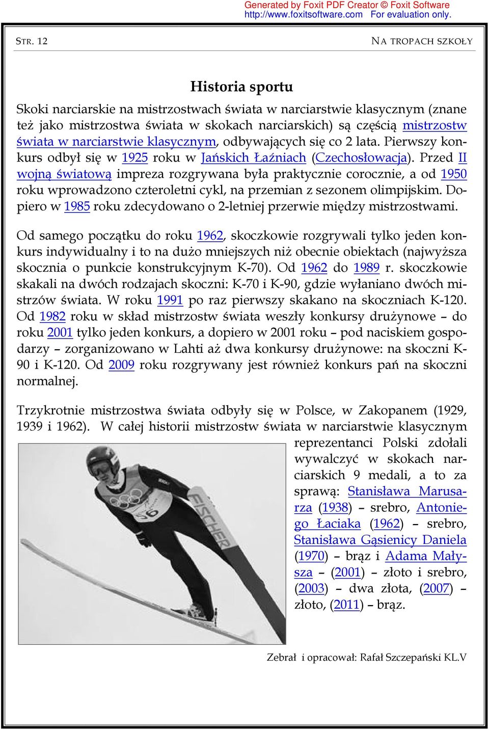 Przed II wojną światową impreza rozgrywana była praktycznie corocznie, a od 1950 roku wprowadzono czteroletni cykl, na przemian z sezonem olimpijskim.
