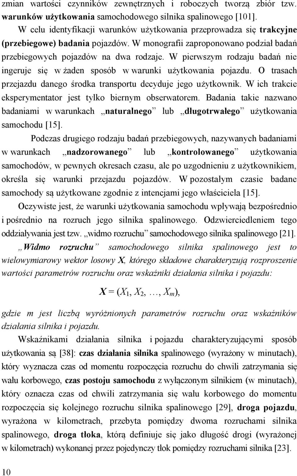 W piewszym odzaju badań nie ingeuje się w żaden sposób w waunki użytkowania pojazdu. O tasach pzejazdu danego śodka tanspotu decyduje jego użytkownik.