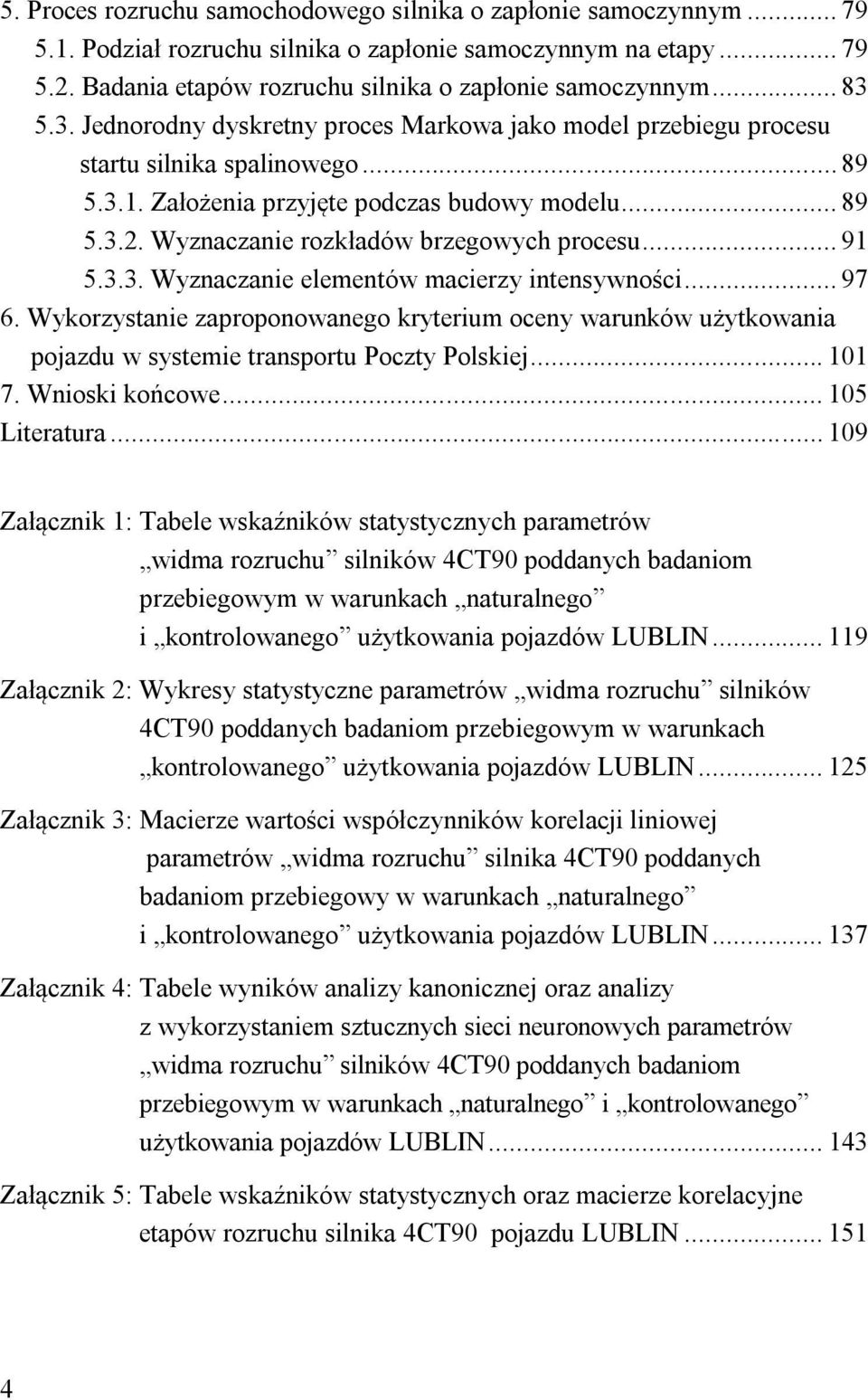.. Wyznaczanie elementów maciezy intensywności... 97 6. Wykozystanie zapoponowanego kyteium oceny waunków użytkowania pojazdu w systemie tanspotu Poczty Polskiej... 7. Wnioski końcowe... 5 Liteatua.