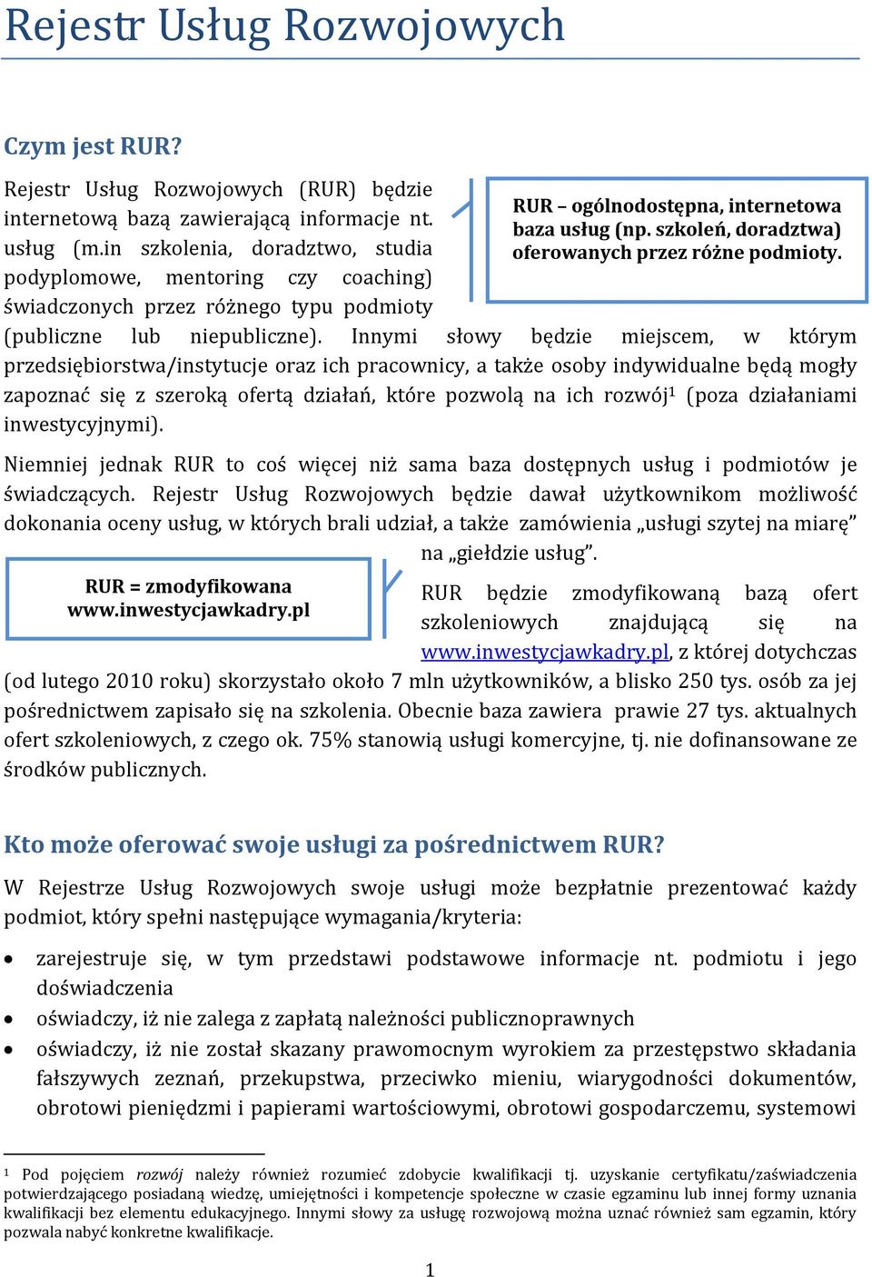 Innymi słowy będzie miejscem, w którym przedsiębiorstwa/instytucje oraz ich pracownicy, a także osoby indywidualne będą mogły zapoznać się z szeroką ofertą działań, które pozwolą na ich rozwój 1