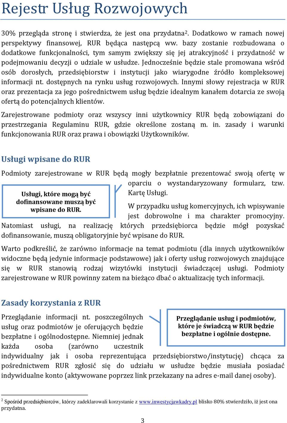 Jednocześnie będzie stale promowana wśród osób dorosłych, przedsiębiorstw i instytucji jako wiarygodne źródło kompleksowej informacji nt. dostępnych na rynku usług rozwojowych.