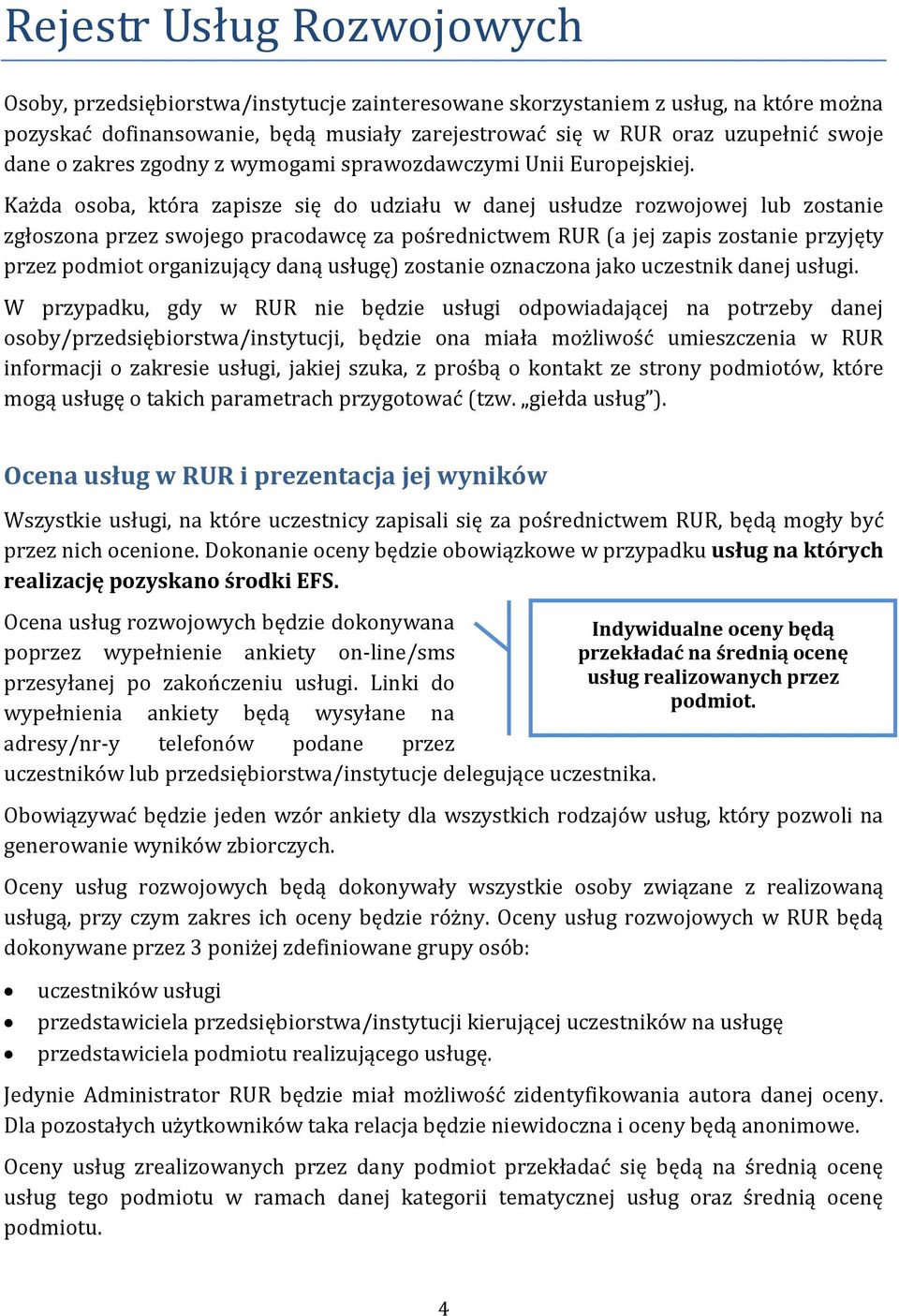 Każda osoba, która zapisze się do udziału w danej usłudze rozwojowej lub zostanie zgłoszona przez swojego pracodawcę za pośrednictwem RUR (a jej zapis zostanie przyjęty przez podmiot organizujący