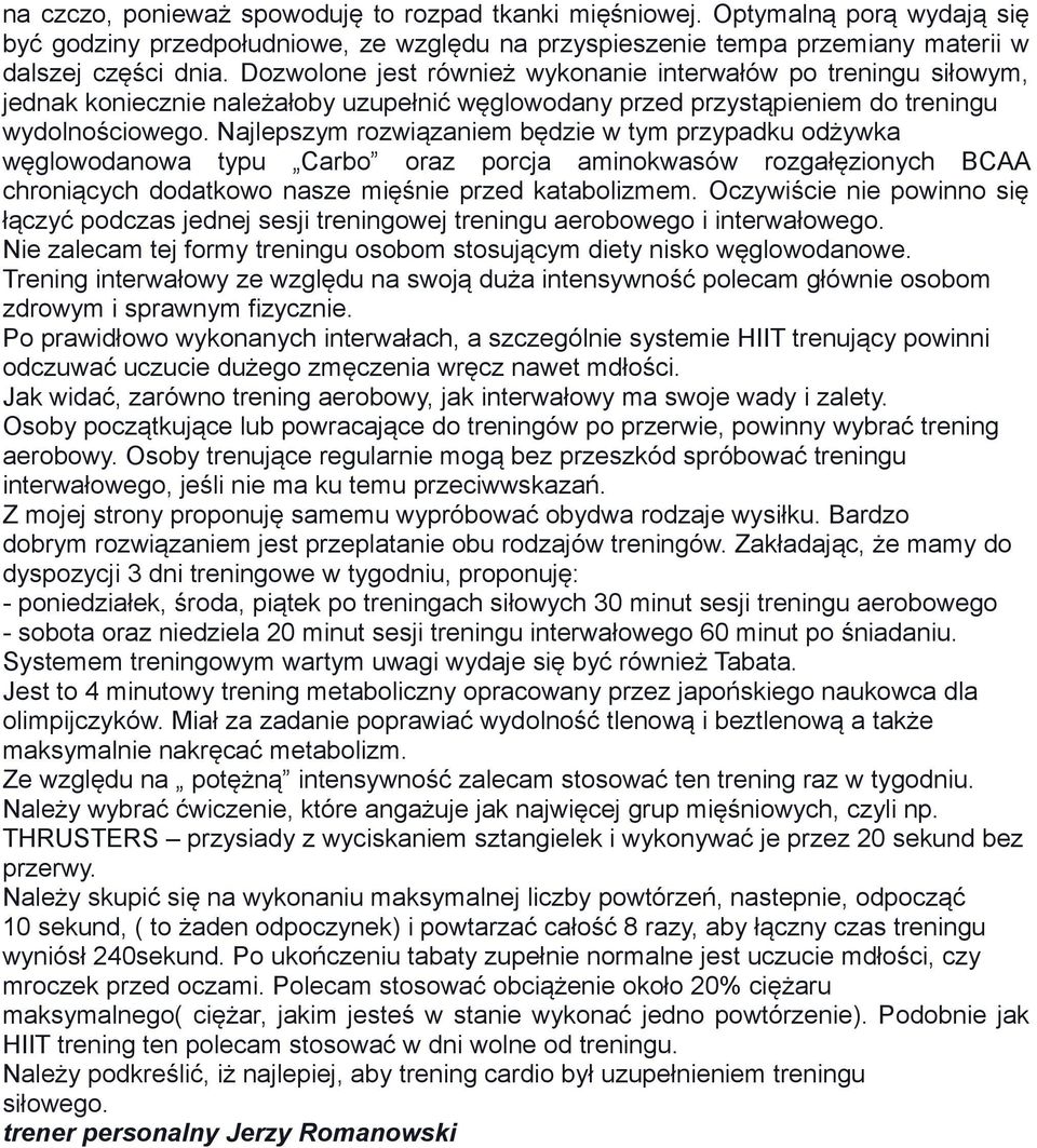 Najlepszym rozwiązaniem będzie w tym przypadku odżywka węglowodanowa typu Carbo oraz porcja aminokwasów rozgałęzionych BCAA chroniących dodatkowo nasze mięśnie przed katabolizmem.