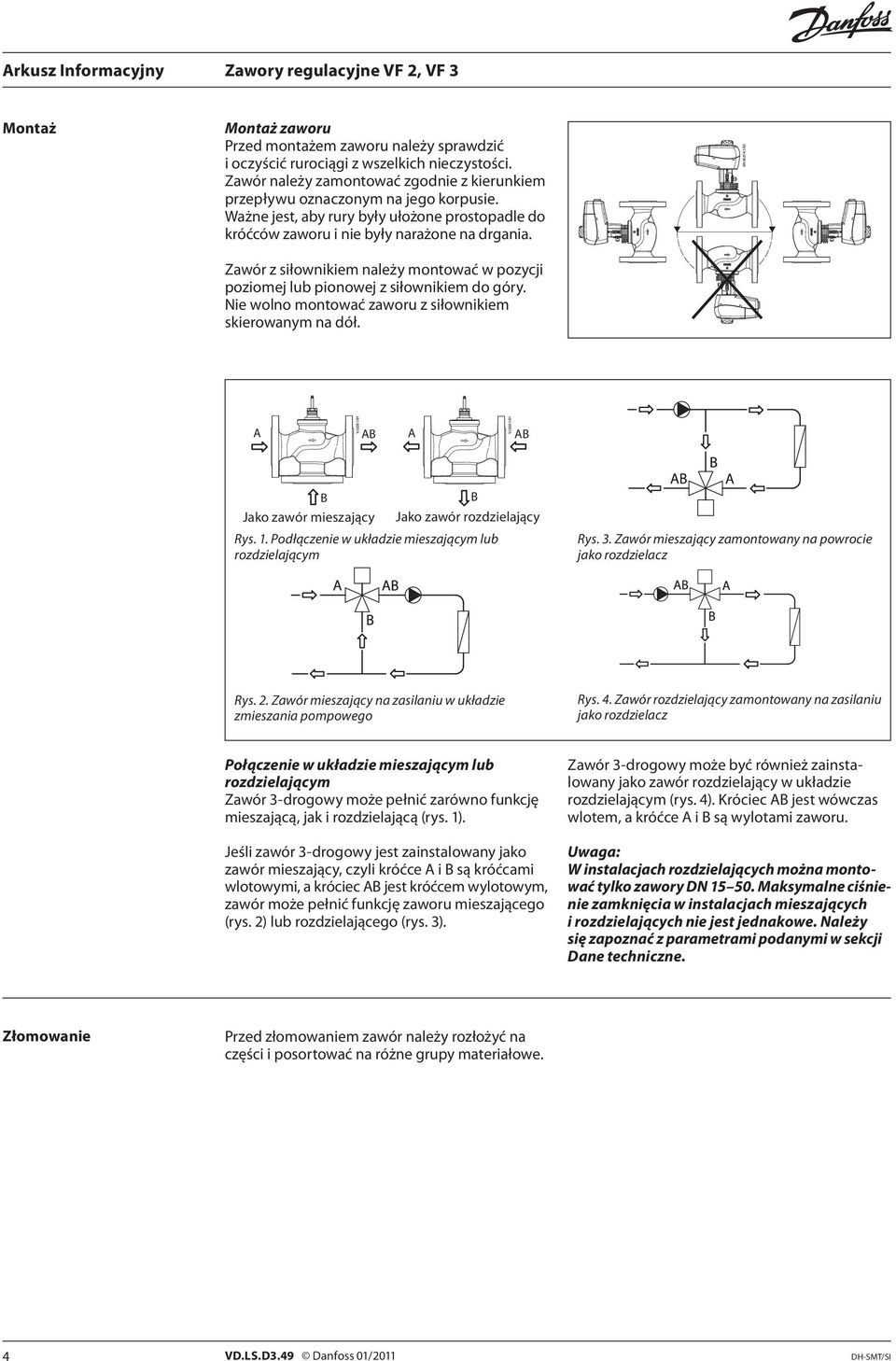 Nie wolno montować zaworu z siłownikiem skierowanym na dół. A AB A AB B B Jako zawór mieszający Jako zawór rozdzielający Rys. 1. Podłączenie w układzie mieszającym lub rozdzielającym Rys. 3.