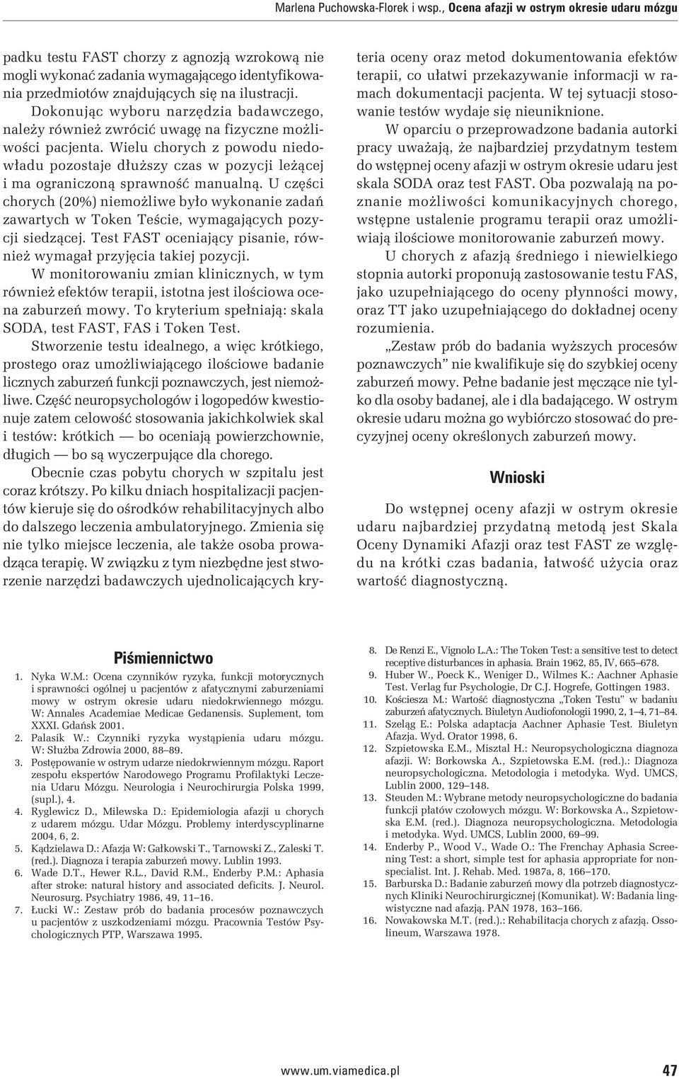 Dokonując wyboru narzędzia badawczego, należy również zwrócić uwagę na fizyczne możliwości pacjenta.