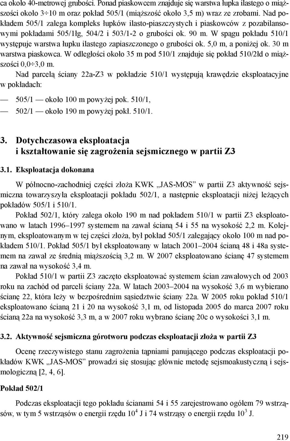 W spągu pokładu 510/1 występuje warstwa łupku ilastego zapiaszczonego o grubości ok. 5,0 m, a poniżej ok. 30 m warstwa piaskowca.