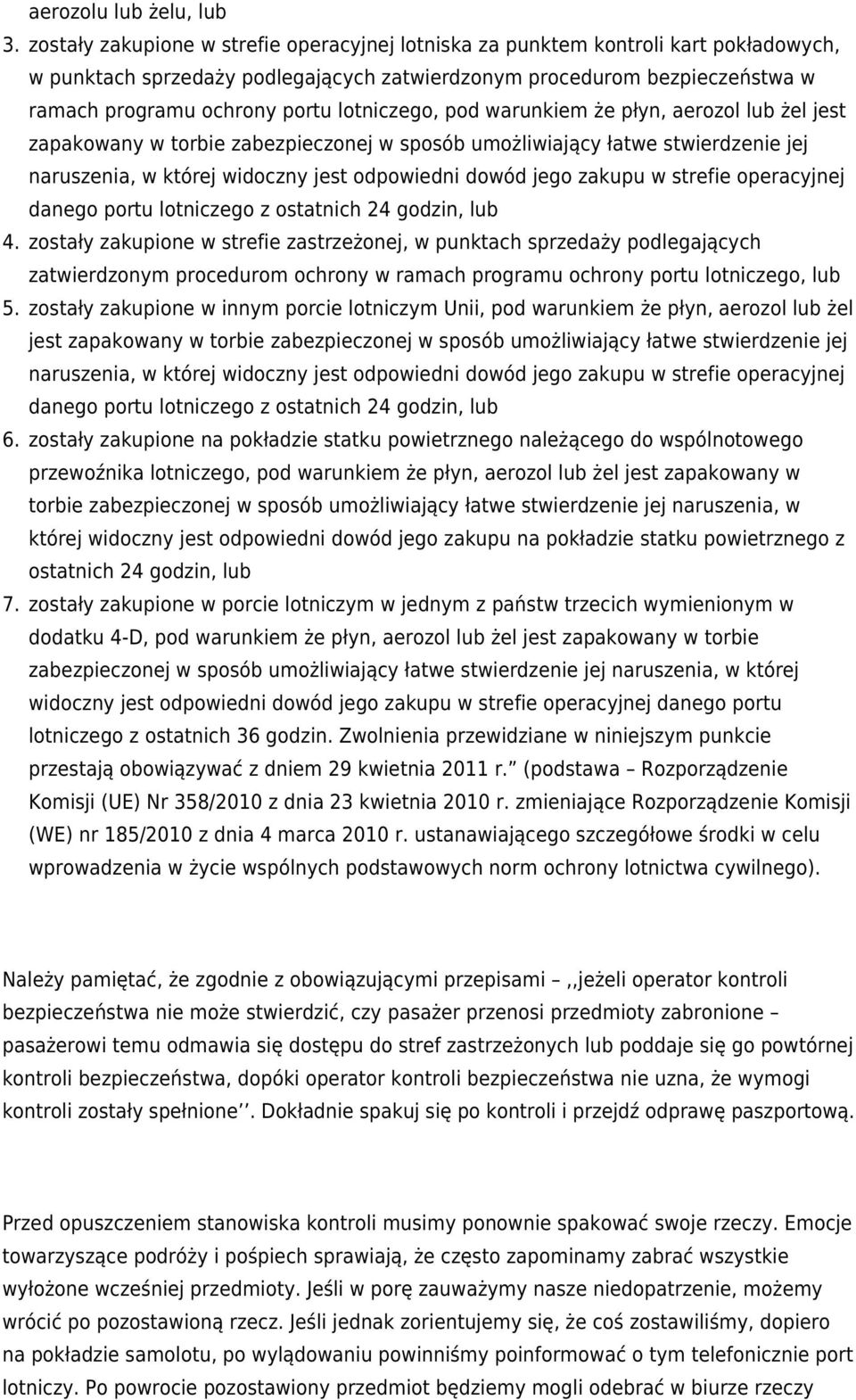 lotniczego, pod warunkiem że płyn, aerozol lub żel jest zapakowany w torbie zabezpieczonej w sposób umożliwiający łatwe stwierdzenie jej naruszenia, w której widoczny jest odpowiedni dowód jego