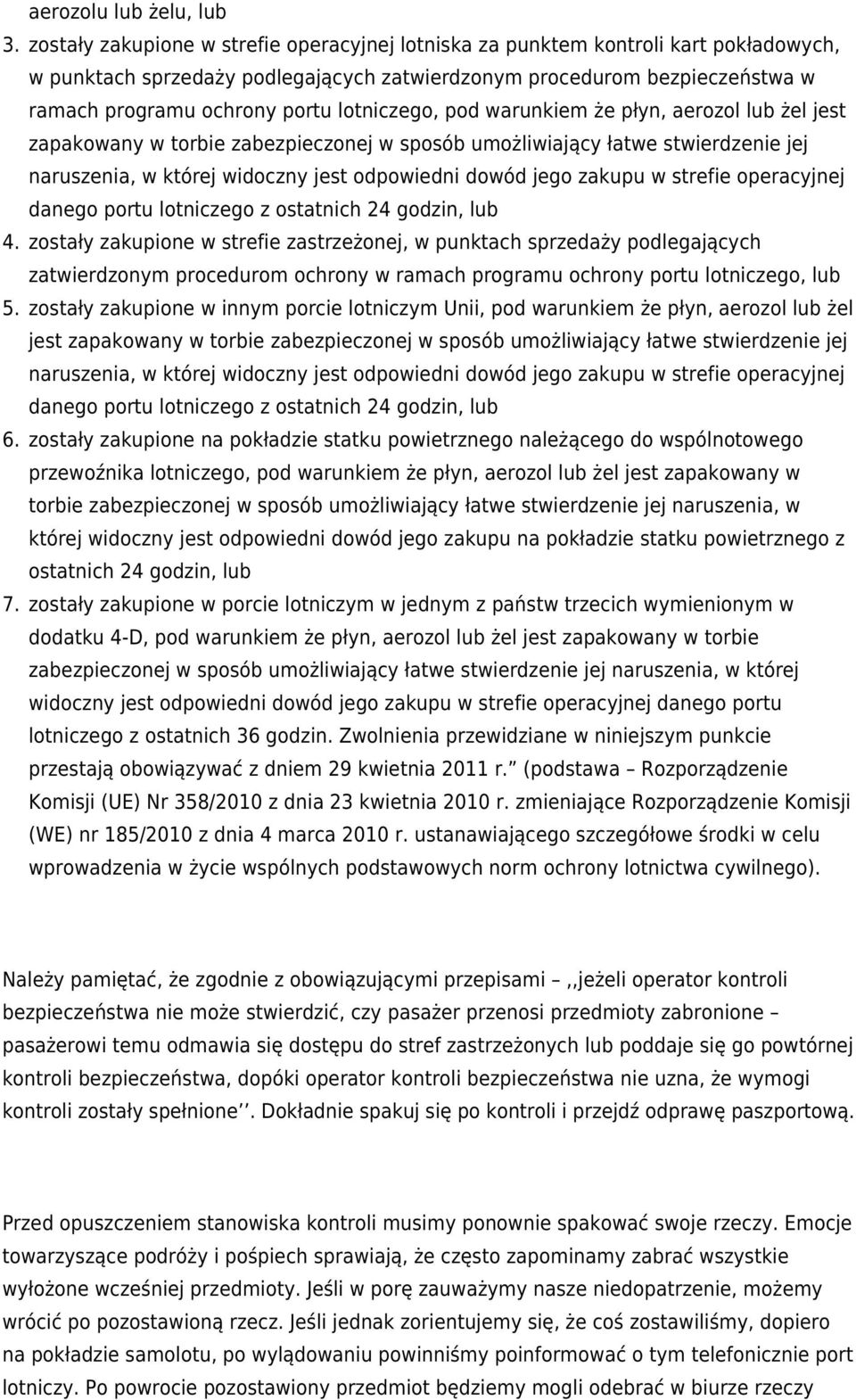 lotniczego, pod warunkiem że płyn, aerozol lub żel jest zapakowany w torbie zabezpieczonej w sposób umożliwiający łatwe stwierdzenie jej naruszenia, w której widoczny jest odpowiedni dowód jego