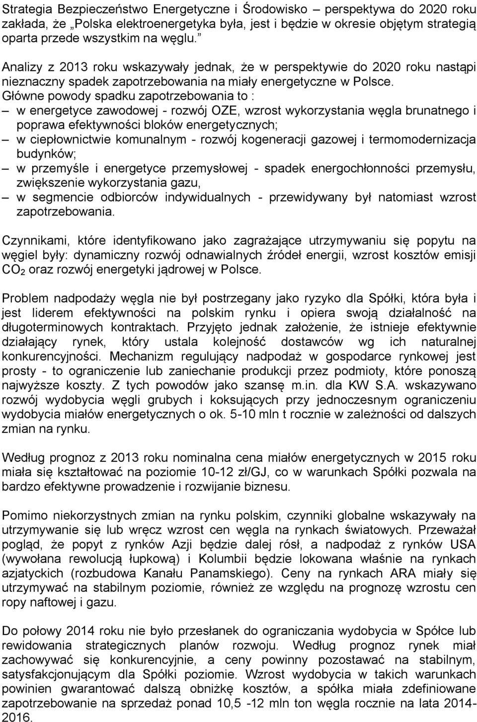 Główne powody spadku zapotrzebowania to : w energetyce zawodowej - rozwój OZE, wzrost wykorzystania węgla brunatnego i poprawa efektywności bloków energetycznych; w ciepłownictwie komunalnym - rozwój