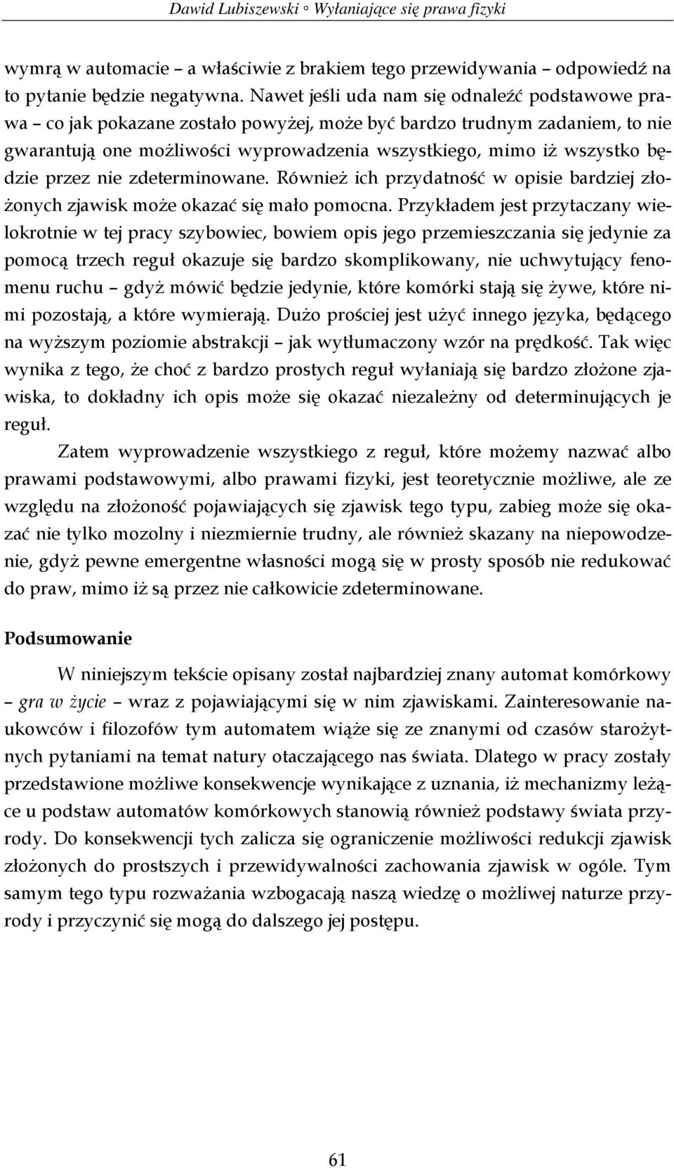 będzie przez nie zdeterminowane. Również ich przydatność w opisie bardziej złożonych zjawisk może okazać się mało pomocna.