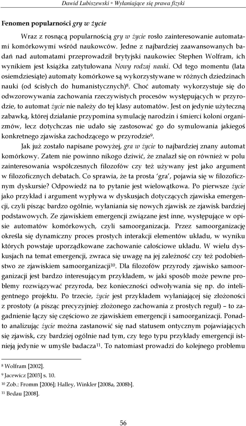 Od tego momentu (lata osiemdziesiąte) automaty komórkowe są wykorzystywane w różnych dziedzinach nauki (od ścisłych do humanistycznych) 8.