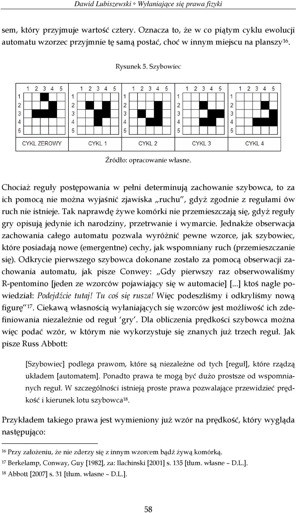 Chociaż reguły postępowania w pełni determinują zachowanie szybowca, to za ich pomocą nie można wyjaśnić zjawiska ruchu, gdyż zgodnie z regułami ów ruch nie istnieje.
