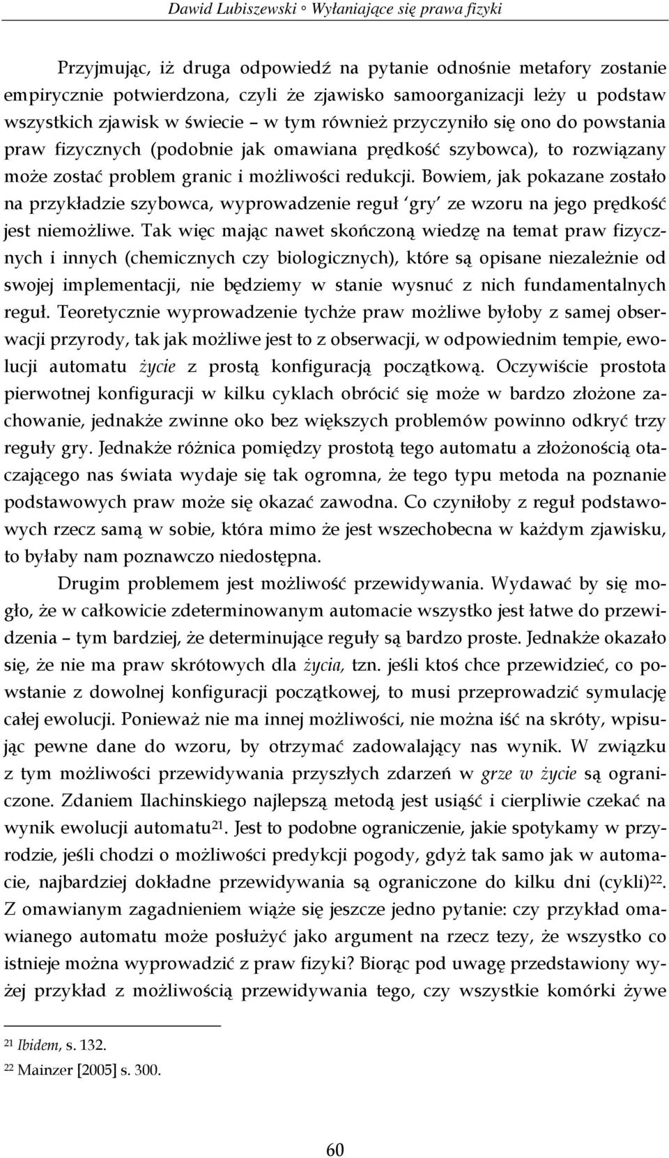 Bowiem, jak pokazane zostało na przykładzie szybowca, wyprowadzenie reguł gry ze wzoru na jego prędkość jest niemożliwe.