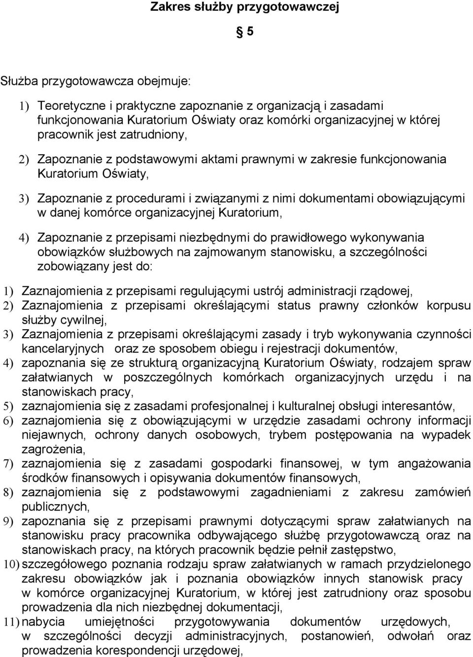 danej komórce organizacyjnej Kuratorium, 4) Zapoznanie z przepisami niezbędnymi do prawidłowego wykonywania obowiązków służbowych na zajmowanym stanowisku, a szczególności zobowiązany jest do: 1)