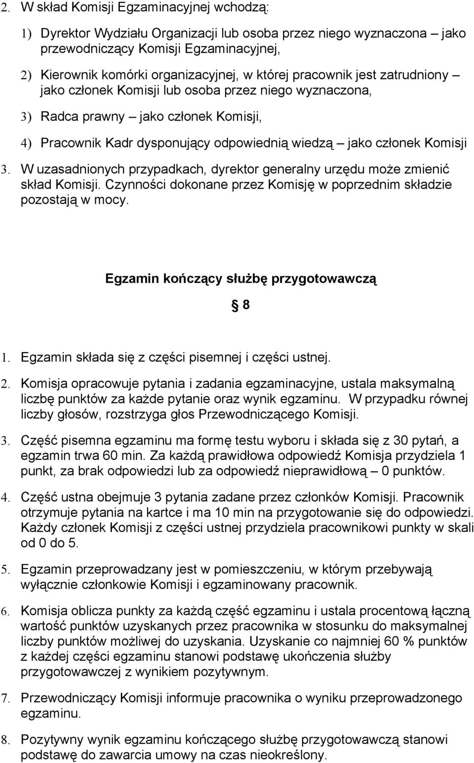 W uzasadnionych przypadkach, dyrektor generalny urzędu może zmienić skład Komisji. Czynności dokonane przez Komisję w poprzednim składzie pozostają w mocy. Egzamin kończący służbę przygotowawczą 8 1.