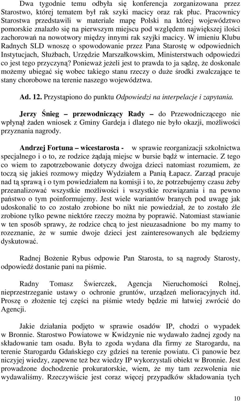 szyjki macicy. W imieniu Klubu Radnych SLD wnoszę o spowodowanie przez Pana Starostę w odpowiednich Instytucjach, Służbach, Urzędzie Marszałkowskim, Ministerstwach odpowiedzi co jest tego przyczyną?