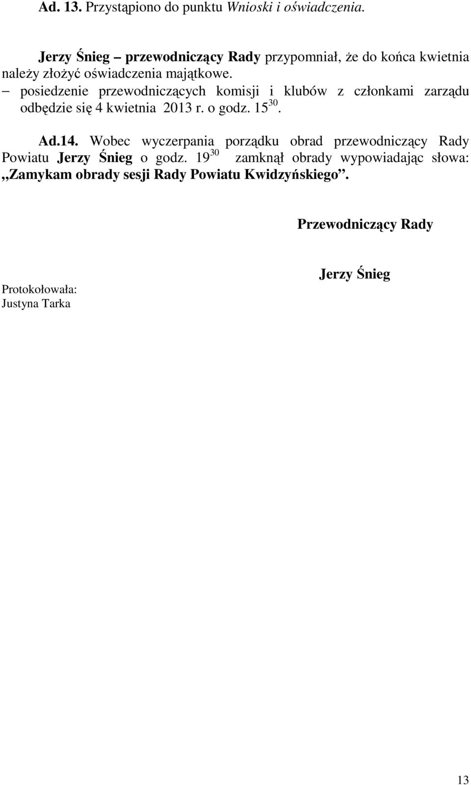 posiedzenie przewodniczących komisji i klubów z członkami zarządu odbędzie się 4 kwietnia 2013 r. o godz. 15 30. Ad.14.