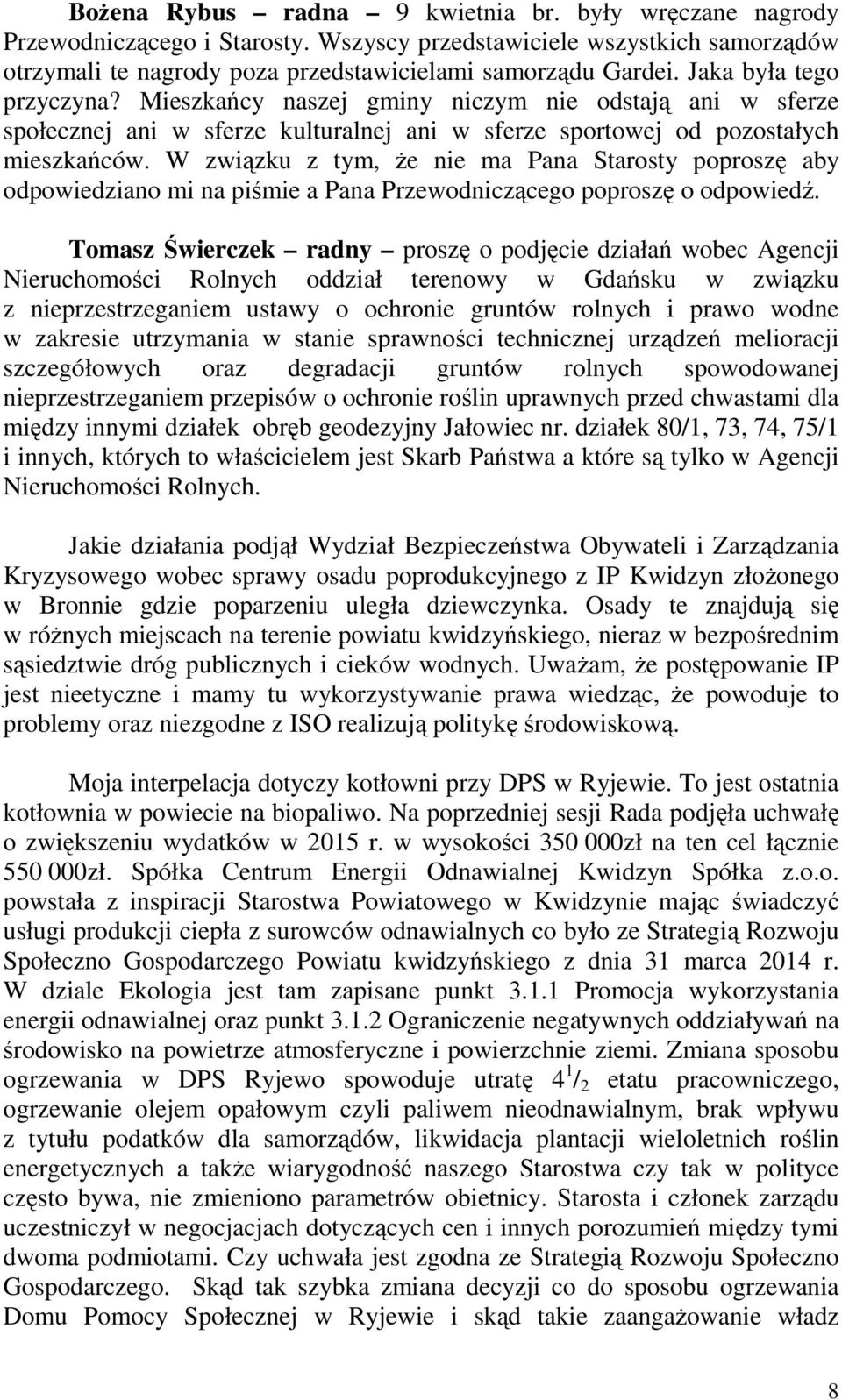 W związku z tym, że nie ma Pana Starosty poproszę aby odpowiedziano mi na piśmie a Pana Przewodniczącego poproszę o odpowiedź.