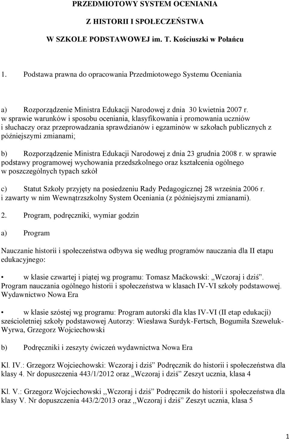 w sprawie warunków i sposobu oceniania, klasyfikowania i promowania uczniów i słuchaczy oraz przeprowadzania sprawdzianów i egzaminów w szkołach publicznych z późniejszymi zmianami; b) Rozporządzenie