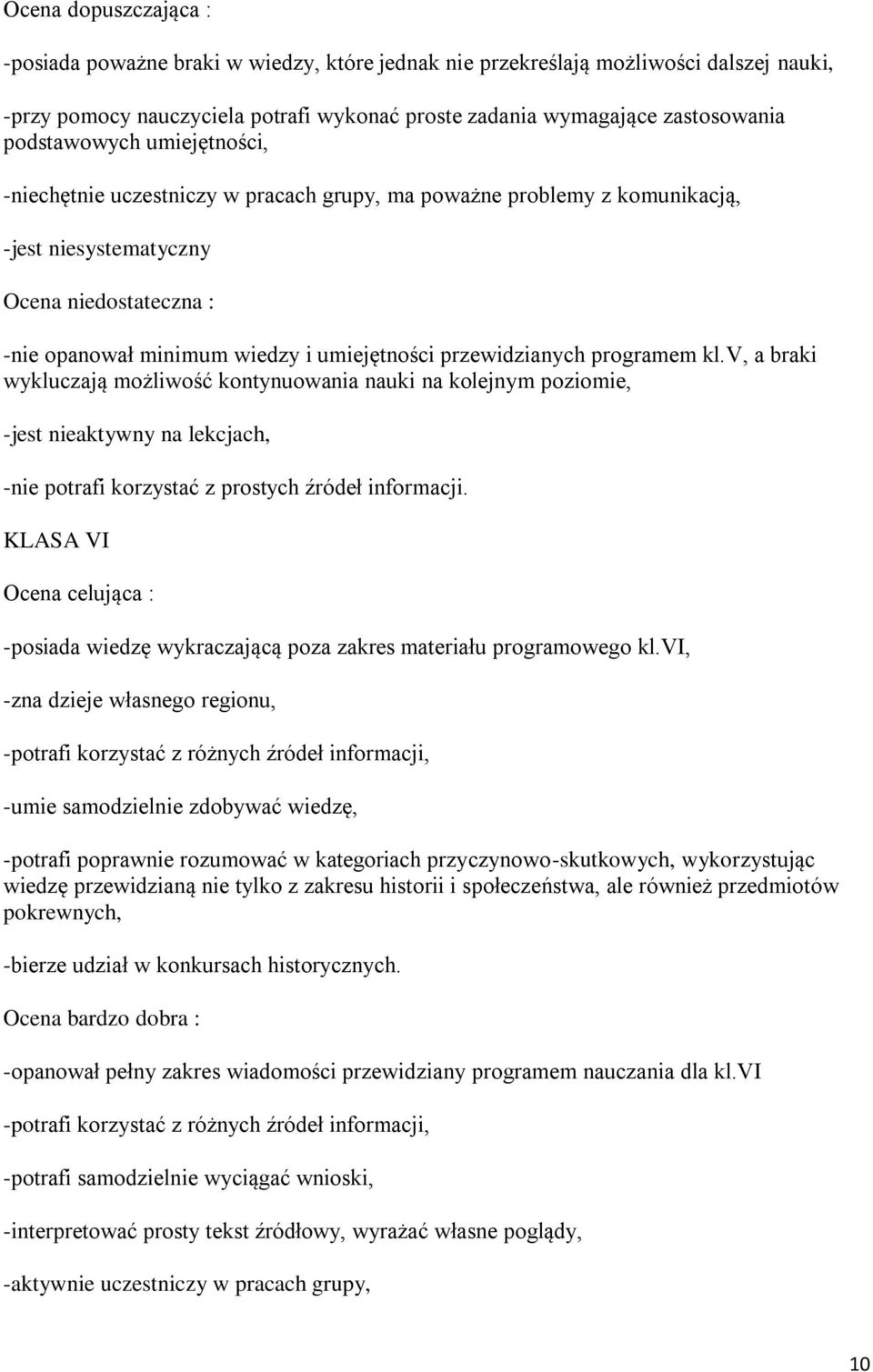 przewidzianych programem kl.v, a braki wykluczają możliwość kontynuowania nauki na kolejnym poziomie, -jest nieaktywny na lekcjach, -nie potrafi korzystać z prostych źródeł informacji.