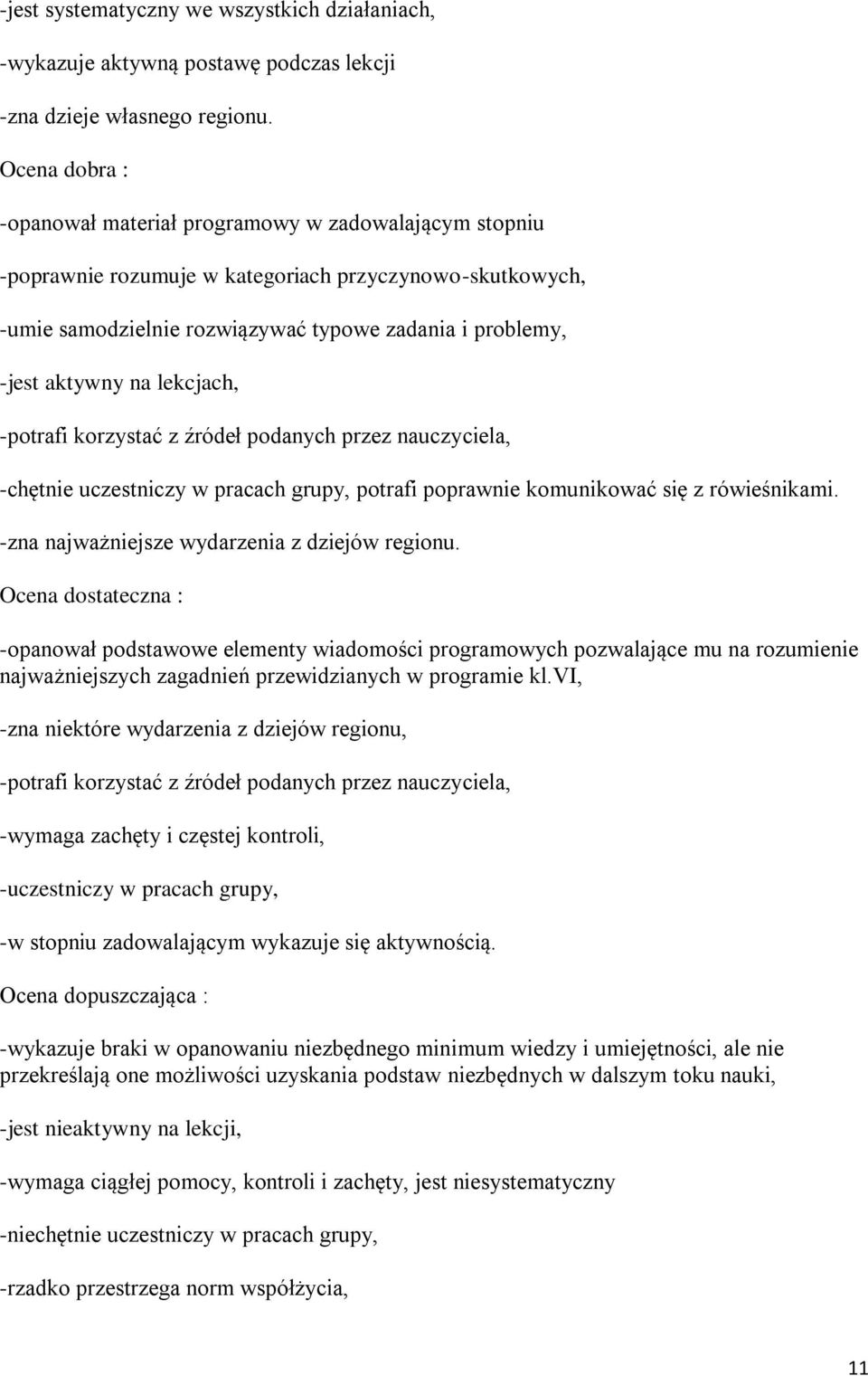 na lekcjach, -potrafi korzystać z źródeł podanych przez nauczyciela, -chętnie uczestniczy w pracach grupy, potrafi poprawnie komunikować się z rówieśnikami.