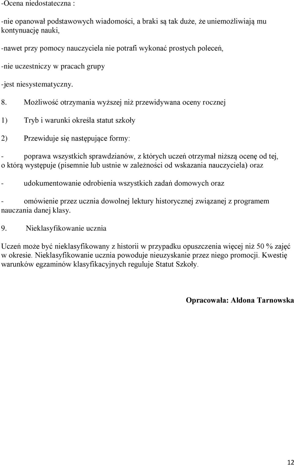 Możliwość otrzymania wyższej niż przewidywana oceny rocznej 1) Tryb i warunki określa statut szkoły 2) Przewiduje się następujące formy: - poprawa wszystkich sprawdzianów, z których uczeń otrzymał